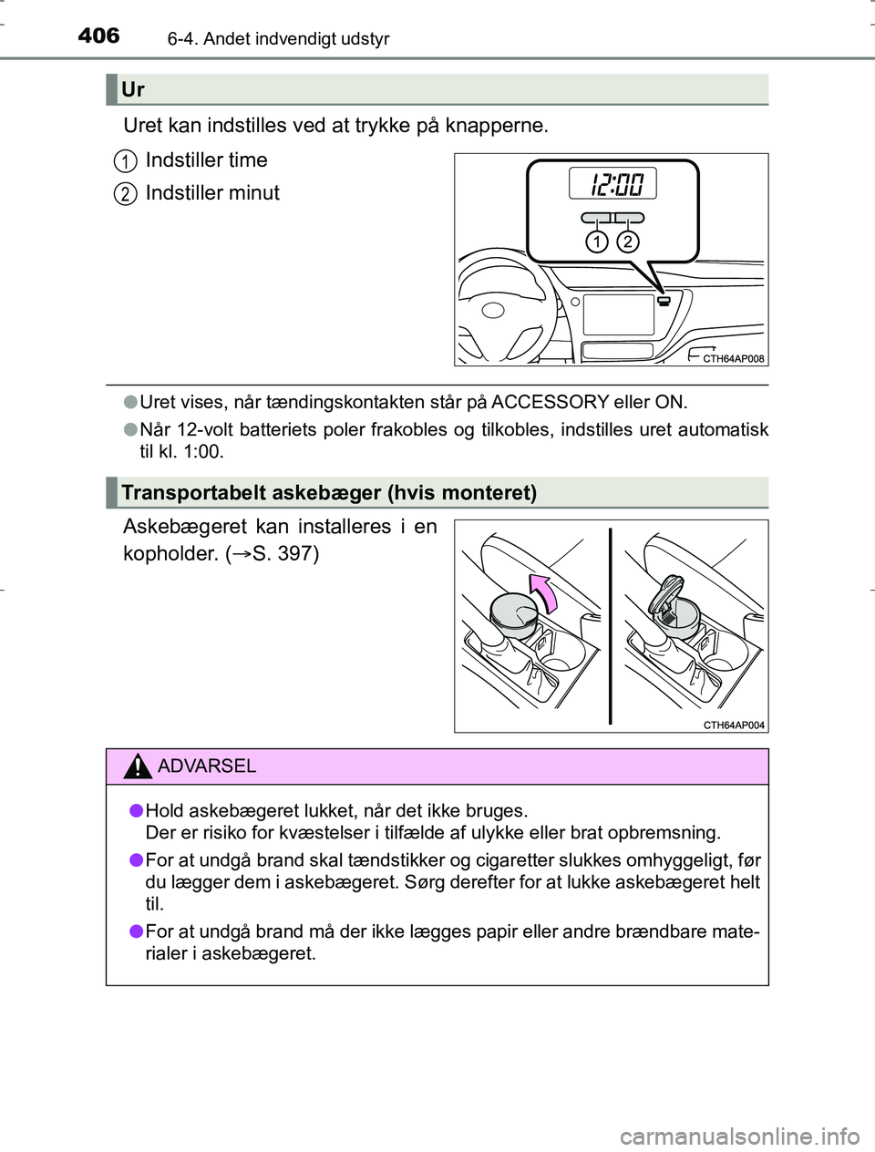 TOYOTA AURIS HYBRID 2016  Brugsanvisning (in Danish) 4066-4. Andet indvendigt udstyr
AURIS_HV_OM12L07DK
Uret kan indstilles ved at trykke på knapperne.Indstiller time
Indstiller minut
lUret vises, når tændingskontakten står på ACCESSORY eller ON.
l