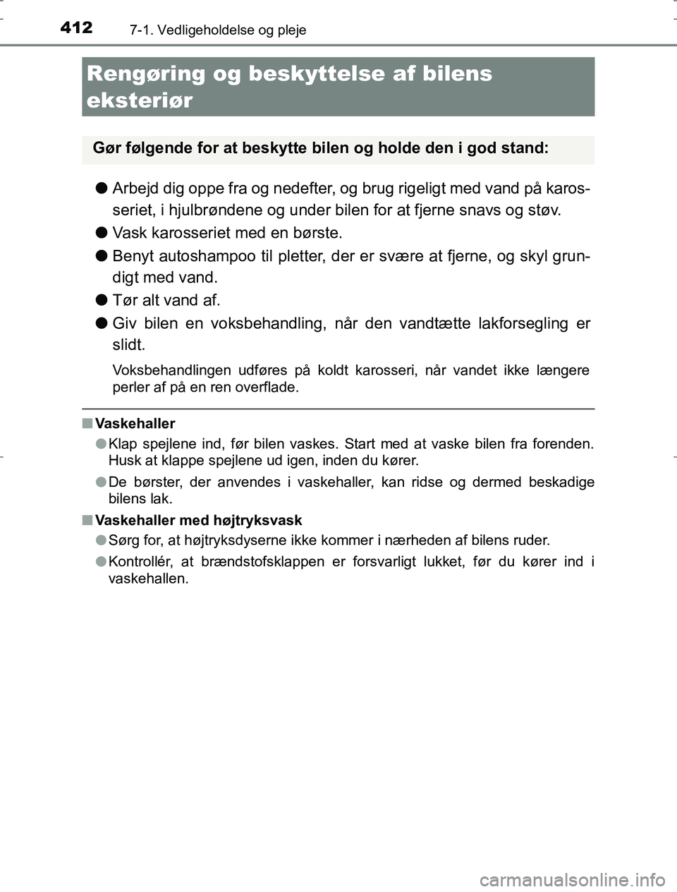TOYOTA AURIS HYBRID 2016 Brugsanvisning (in Danish) 412
AURIS_HV_OM12L07DK
7-1. Vedligeholdelse og pleje
lArbejd dig oppe fra og nedefter, og brug rigeligt med vand på karos-
seriet, i hjulbrøndene og under bilen for at fjerne snavs og støv.
l Vask TOYOTA AURIS HYBRID 2016 Brugsanvisning (in Danish) 412
AURIS_HV_OM12L07DK
7-1. Vedligeholdelse og pleje
lArbejd dig oppe fra og nedefter, og brug rigeligt med vand på karos-
seriet, i hjulbrøndene og under bilen for at fjerne snavs og støv.
l Vask