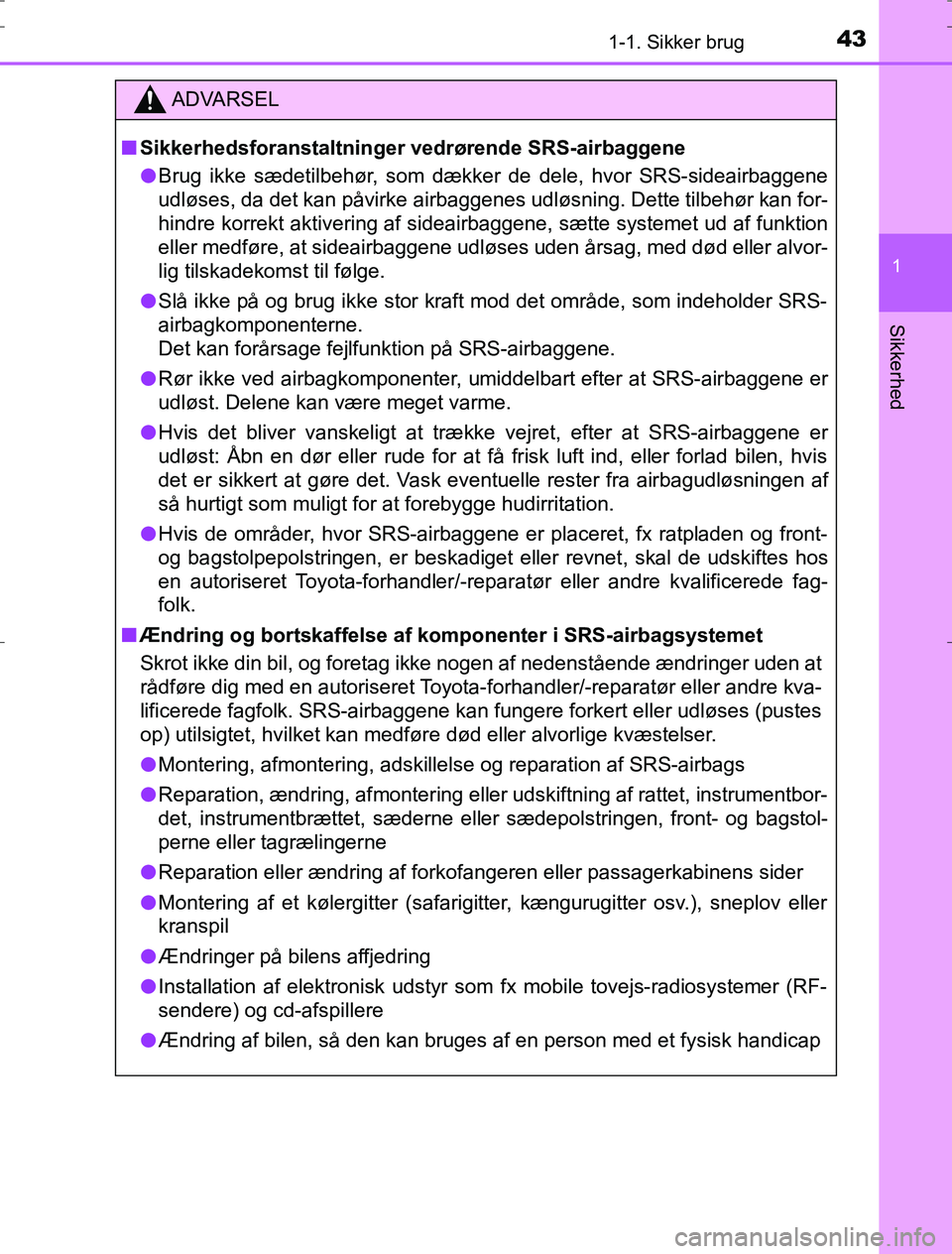 TOYOTA AURIS HYBRID 2016 Brugsanvisning (in Danish) 431-1. Sikker brug
1
Sikkerhed
AURIS_HV_OM12L07DK
ADVARSEL
n Sikkerhedsforanstaltninger vedrørende SRS-airbaggene
l Brug ikke sædetilbehør, som dækker de dele, hvor SRS-sideairbaggene
udløses, da TOYOTA AURIS HYBRID 2016 Brugsanvisning (in Danish) 431-1. Sikker brug
1
Sikkerhed
AURIS_HV_OM12L07DK
ADVARSEL
n Sikkerhedsforanstaltninger vedrørende SRS-airbaggene
l Brug ikke sædetilbehør, som dækker de dele, hvor SRS-sideairbaggene
udløses, da