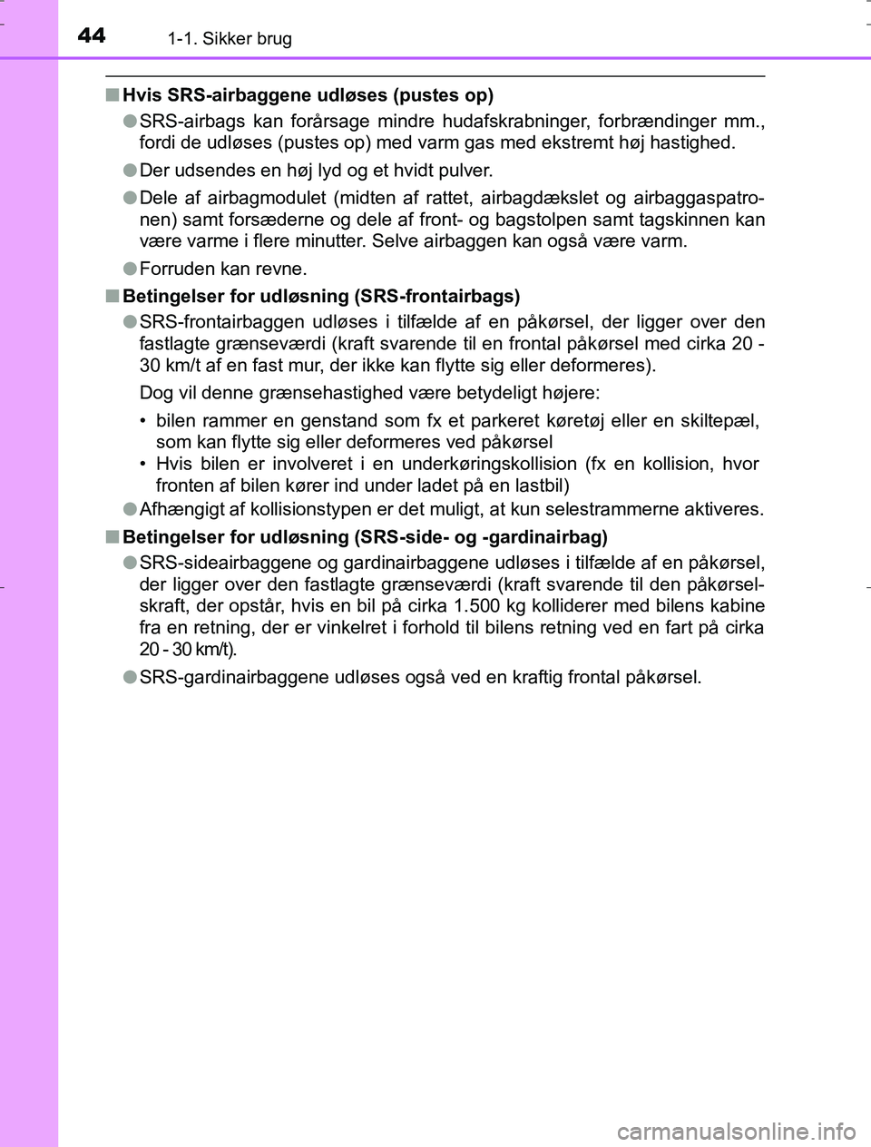 TOYOTA AURIS HYBRID 2016 Brugsanvisning (in Danish) 441-1. Sikker brug
AURIS_HV_OM12L07DK
nHvis SRS-airbaggene udløses (pustes op)
lSRS-airbags kan forårsage mindre hudafskrabninger, forbrændinger mm.,
fordi de udløses (pustes op) med varm gas med TOYOTA AURIS HYBRID 2016 Brugsanvisning (in Danish) 441-1. Sikker brug
AURIS_HV_OM12L07DK
nHvis SRS-airbaggene udløses (pustes op)
lSRS-airbags kan forårsage mindre hudafskrabninger, forbrændinger mm.,
fordi de udløses (pustes op) med varm gas med