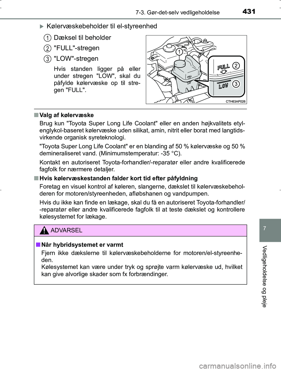 TOYOTA AURIS HYBRID 2016 Brugsanvisning (in Danish) 4317-3. Gør-det-selv vedligeholdelse
AURIS_HV_OM12L07DK
7
Vedligeholdelse og pleje
Kølervæskebeholder til el-styreenhedDæksel til beholder
"FULL"-stregen
"LOW"-stregen
Hvis standen ligger på e TOYOTA AURIS HYBRID 2016 Brugsanvisning (in Danish) 4317-3. Gør-det-selv vedligeholdelse
AURIS_HV_OM12L07DK
7
Vedligeholdelse og pleje
Kølervæskebeholder til el-styreenhedDæksel til beholder
"FULL"-stregen
"LOW"-stregen
Hvis standen ligger på e