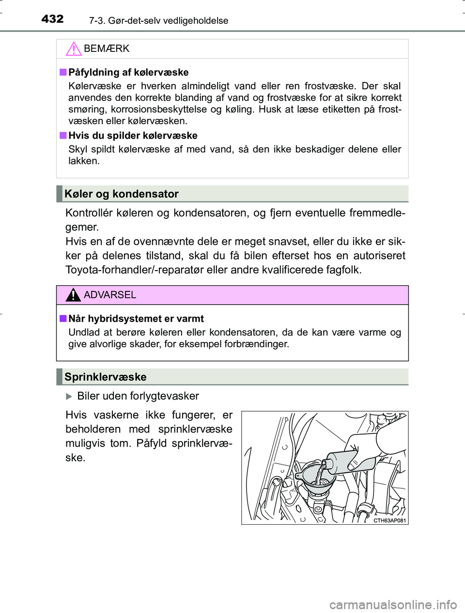 TOYOTA AURIS HYBRID 2016 Brugsanvisning (in Danish) 4327-3. Gør-det-selv vedligeholdelse
AURIS_HV_OM12L07DK
Kontrollér køleren og kondensatoren, og fjern eventuelle fremmedle-
gemer.
Hvis en af de ovennævnte dele er meget snavset, eller du ikke er TOYOTA AURIS HYBRID 2016 Brugsanvisning (in Danish) 4327-3. Gør-det-selv vedligeholdelse
AURIS_HV_OM12L07DK
Kontrollér køleren og kondensatoren, og fjern eventuelle fremmedle-
gemer.
Hvis en af de ovennævnte dele er meget snavset, eller du ikke er