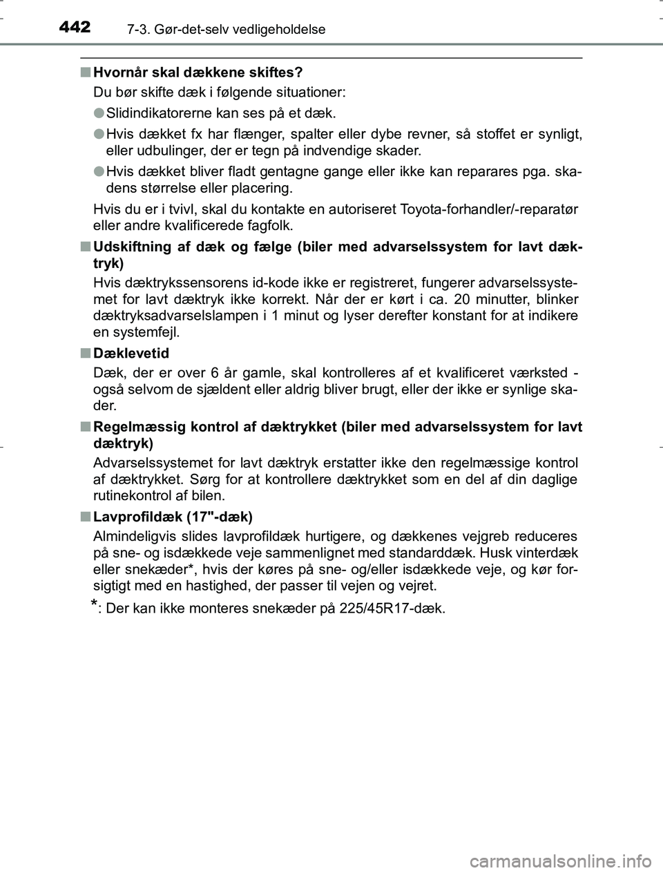 TOYOTA AURIS HYBRID 2016 Brugsanvisning (in Danish) 4427-3. Gør-det-selv vedligeholdelse
AURIS_HV_OM12L07DK
nHvornår skal dækkene skiftes?
Du bør skifte dæk i følgende situationer:
lSlidindikatorerne kan ses på et dæk.
l Hvis dækket fx har flà TOYOTA AURIS HYBRID 2016 Brugsanvisning (in Danish) 4427-3. Gør-det-selv vedligeholdelse
AURIS_HV_OM12L07DK
nHvornår skal dækkene skiftes?
Du bør skifte dæk i følgende situationer:
lSlidindikatorerne kan ses på et dæk.
l Hvis dækket fx har flÃ