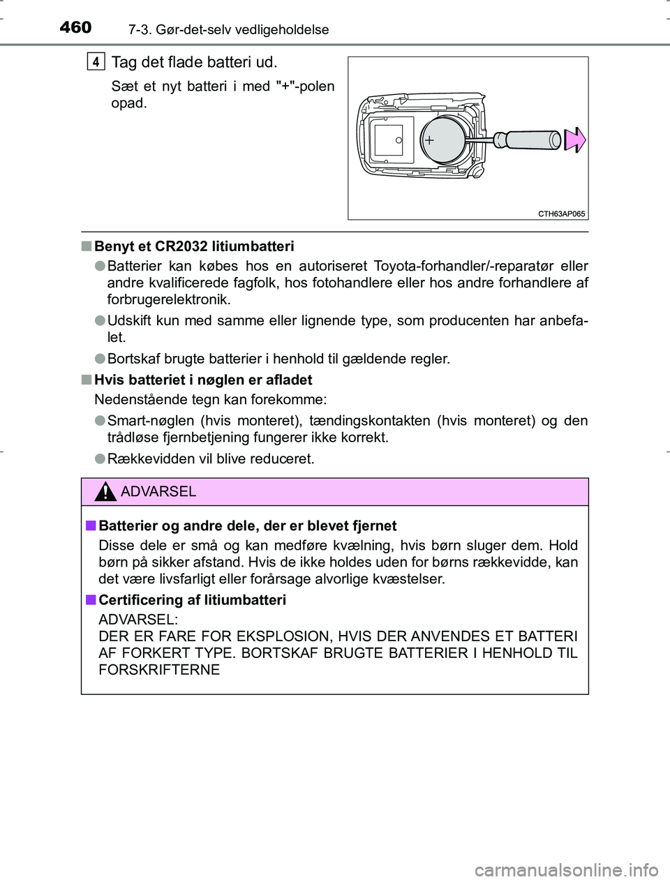 TOYOTA AURIS HYBRID 2016 Brugsanvisning (in Danish) 4607-3. Gør-det-selv vedligeholdelse
AURIS_HV_OM12L07DK
Tag det flade batteri ud.
Sæt et nyt batteri i med "+"-polen
opad.
nBenyt et CR2032 litiumbatteri
lBatterier kan købes hos en autoriseret Toy TOYOTA AURIS HYBRID 2016 Brugsanvisning (in Danish) 4607-3. Gør-det-selv vedligeholdelse
AURIS_HV_OM12L07DK
Tag det flade batteri ud.
Sæt et nyt batteri i med "+"-polen
opad.
nBenyt et CR2032 litiumbatteri
lBatterier kan købes hos en autoriseret Toy