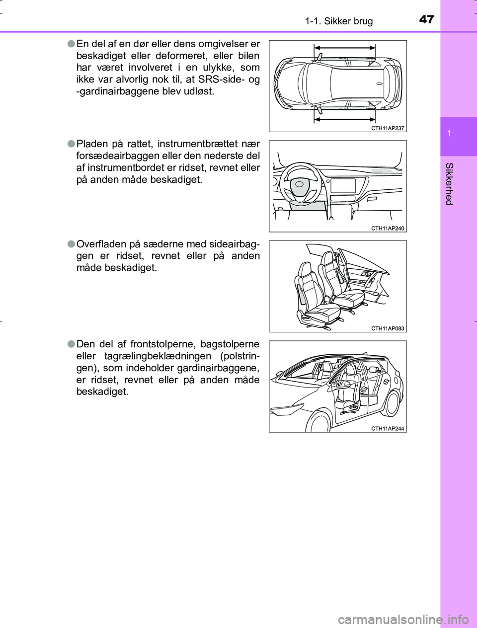 TOYOTA AURIS HYBRID 2016 Brugsanvisning (in Danish) 471-1. Sikker brug
1
Sikkerhed
AURIS_HV_OM12L07DKl
En del af en dør eller dens omgivelser er
beskadiget eller deformeret, eller bilen
har været involveret i en ulykke, som
ikke var alvorlig nok til, TOYOTA AURIS HYBRID 2016 Brugsanvisning (in Danish) 471-1. Sikker brug
1
Sikkerhed
AURIS_HV_OM12L07DKl
En del af en dør eller dens omgivelser er
beskadiget eller deformeret, eller bilen
har været involveret i en ulykke, som
ikke var alvorlig nok til,