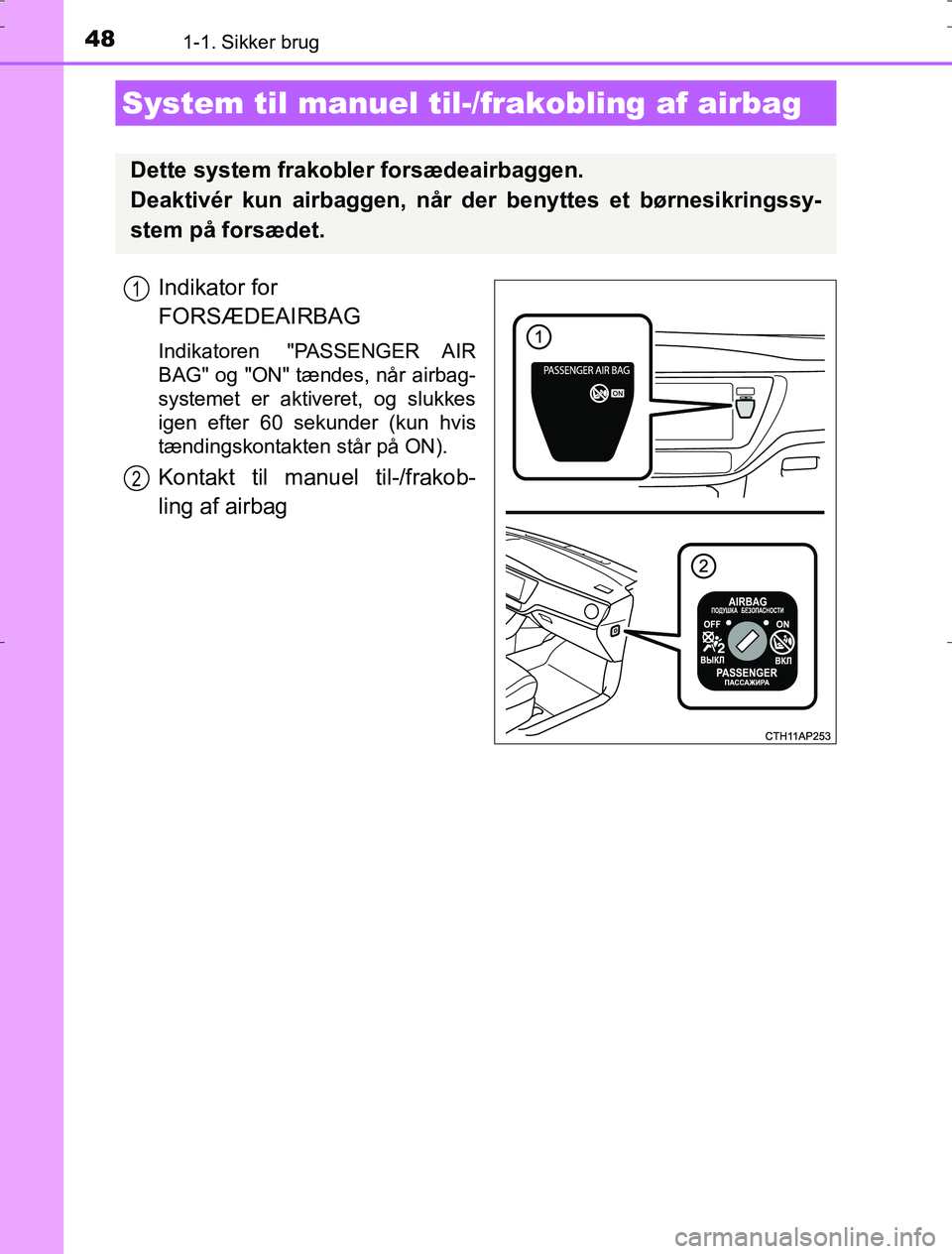 TOYOTA AURIS HYBRID 2016 Brugsanvisning (in Danish) 481-1. Sikker brug
AURIS_HV_OM12L07DK
Indikator for
FORSÆDEAIRBAG
Indikatoren "PASSENGER AIR
BAG" og "ON" tændes, når airbag-
systemet er aktiveret, og slukkes
igen efter 60 sekunder (kun hvis
tà TOYOTA AURIS HYBRID 2016 Brugsanvisning (in Danish) 481-1. Sikker brug
AURIS_HV_OM12L07DK
Indikator for
FORSÆDEAIRBAG
Indikatoren "PASSENGER AIR
BAG" og "ON" tændes, når airbag-
systemet er aktiveret, og slukkes
igen efter 60 sekunder (kun hvis
tÃ