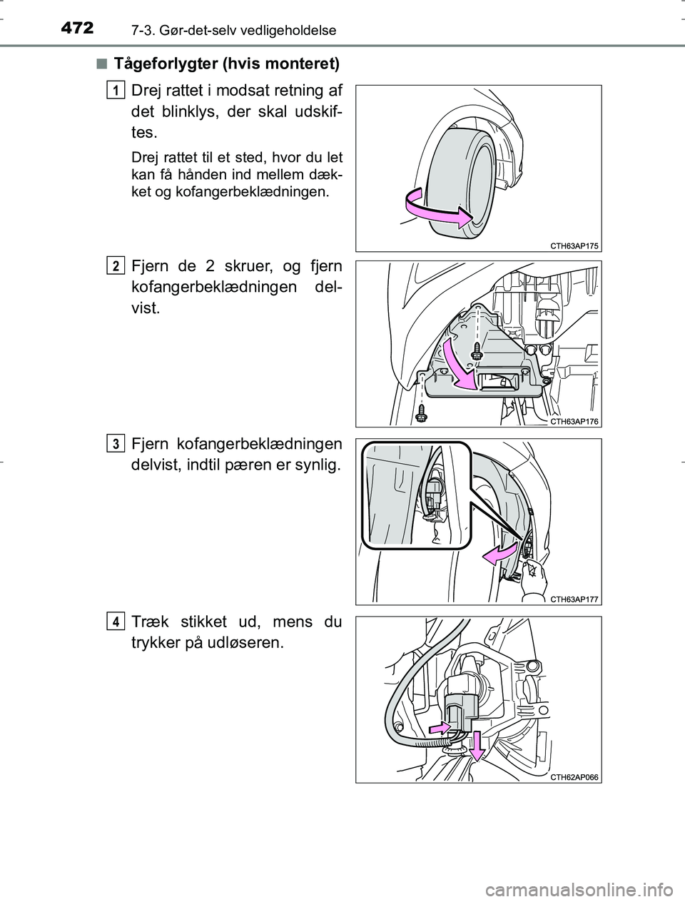TOYOTA AURIS HYBRID 2016  Brugsanvisning (in Danish) 4727-3. Gør-det-selv vedligeholdelse
AURIS_HV_OM12L07DKn
Tågeforlygter (hvis monteret)
Drej rattet i modsat retning af
det blinklys, der skal udskif-
tes.
Drej rattet til et sted, hvor du let
kan f