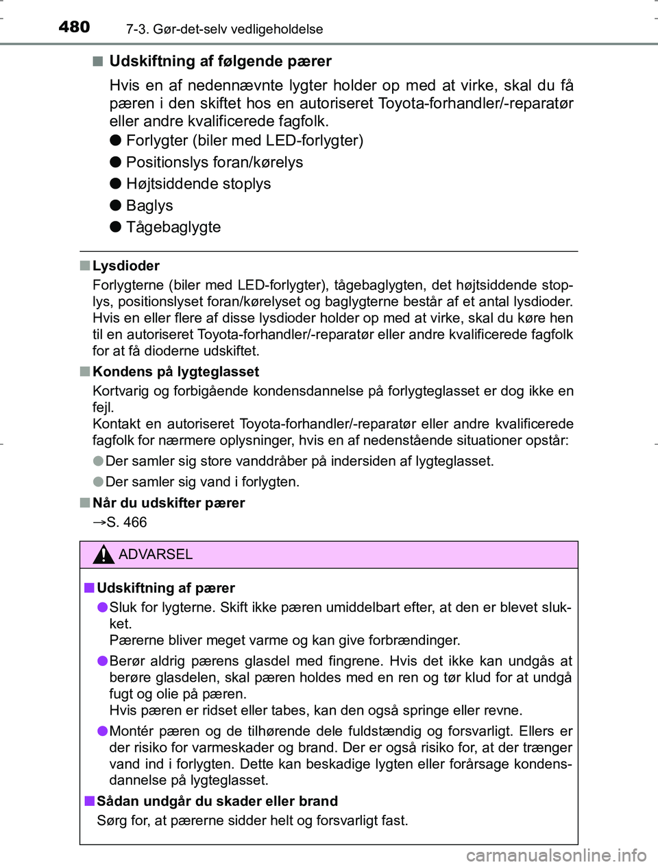 TOYOTA AURIS HYBRID 2016 Brugsanvisning (in Danish) 4807-3. Gør-det-selv vedligeholdelse
AURIS_HV_OM12L07DKn
Udskiftning af følgende pærer
Hvis en af nedennævnte lygter holder op med at virke, skal du få
pæren i den skiftet hos en autoriseret Toy TOYOTA AURIS HYBRID 2016 Brugsanvisning (in Danish) 4807-3. Gør-det-selv vedligeholdelse
AURIS_HV_OM12L07DKn
Udskiftning af følgende pærer
Hvis en af nedennævnte lygter holder op med at virke, skal du få
pæren i den skiftet hos en autoriseret Toy