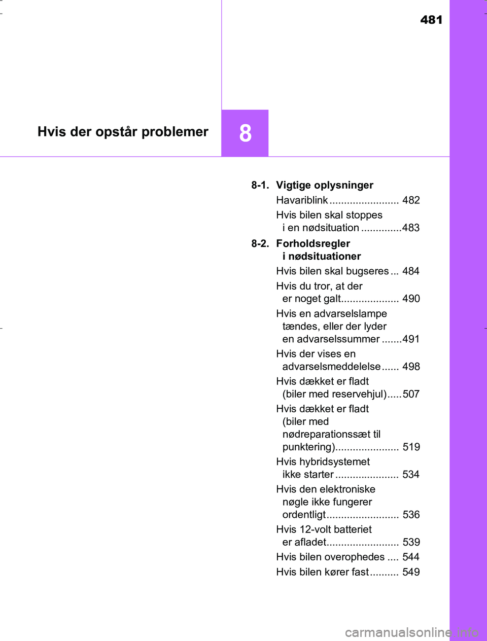 TOYOTA AURIS HYBRID 2016 Brugsanvisning (in Danish) 481
8Hvis der opstår problemer
AURIS_HV_OM12L07DK8-1. Vigtige oplysninger
Havariblink ........................ 482
Hvis bilen skal stoppes i en nødsituation .............. 483
8-2. Forholdsregler TOYOTA AURIS HYBRID 2016 Brugsanvisning (in Danish) 481
8Hvis der opstår problemer
AURIS_HV_OM12L07DK8-1. Vigtige oplysninger
Havariblink ........................ 482
Hvis bilen skal stoppes i en nødsituation .............. 483
8-2. Forholdsregler