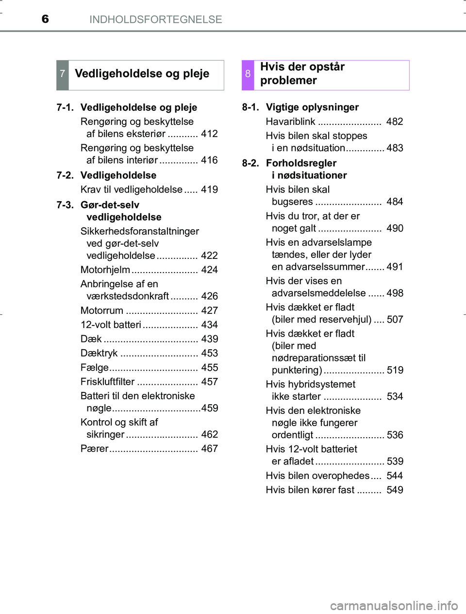 TOYOTA AURIS HYBRID 2016  Brugsanvisning (in Danish) INDHOLDSFORTEGNELSE6
AURIS_HV_OM12L07DK7-1. Vedligeholdelse og pleje
Rengøring og beskyttelseaf bilens eksteriør ........... 412
Rengøring og beskyttelse  af bilens interiør .............. 416
7-2