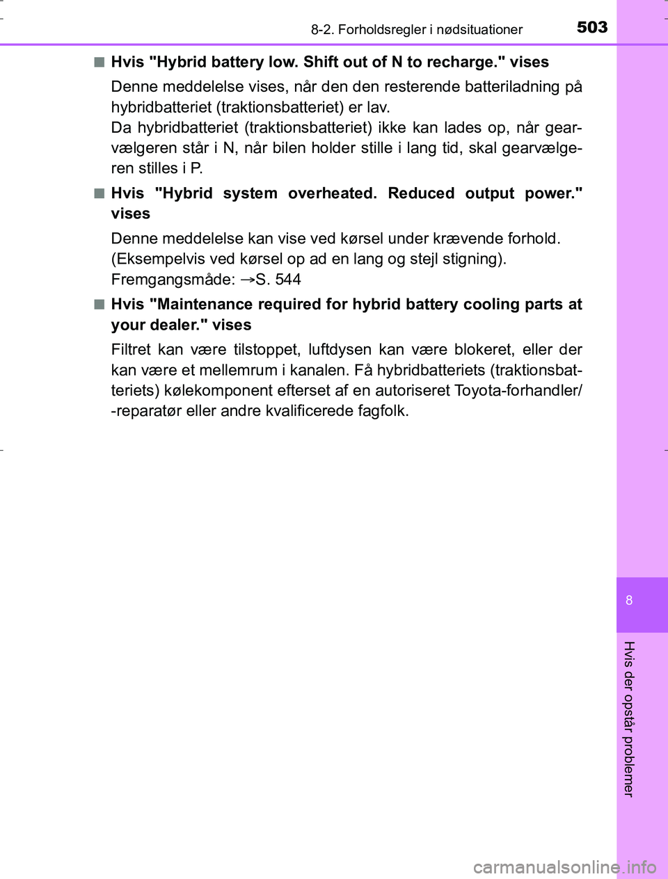 TOYOTA AURIS HYBRID 2017 Brugsanvisning (in Danish) 5038-2. Forholdsregler i nødsituationer
AURIS_HV_OM12L07DK
8
Hvis der opstår problemer
nHvis "Hybrid battery low. Shift out of N to recharge." vises
Denne meddelelse vises, når den den resterende b TOYOTA AURIS HYBRID 2017 Brugsanvisning (in Danish) 5038-2. Forholdsregler i nødsituationer
AURIS_HV_OM12L07DK
8
Hvis der opstår problemer
nHvis "Hybrid battery low. Shift out of N to recharge." vises
Denne meddelelse vises, når den den resterende b