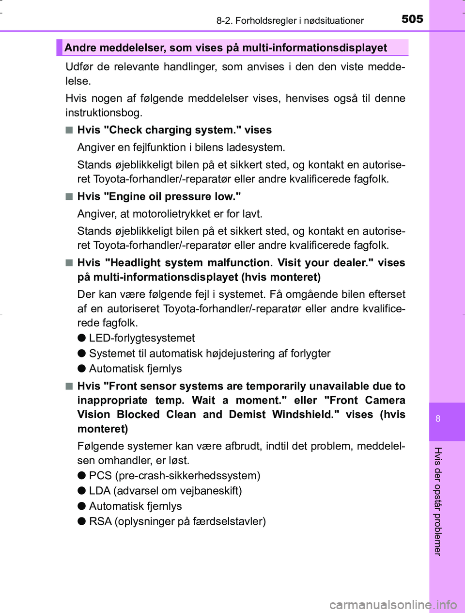 TOYOTA AURIS HYBRID 2016  Brugsanvisning (in Danish) 5058-2. Forholdsregler i nødsituationer
AURIS_HV_OM12L07DK
8
Hvis der opstår problemer
Udfør de relevante handlinger, som anvises i den den viste medde-
lelse.
Hvis nogen af følgende meddelelser v
