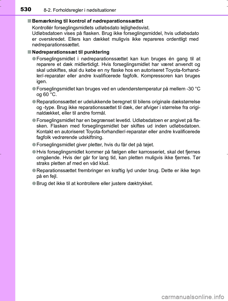 TOYOTA AURIS HYBRID 2016  Brugsanvisning (in Danish) 5308-2. Forholdsregler i nødsituationer
AURIS_HV_OM12L07DKn
Bemærkning til kontrol af nødreparationssættet
Kontrollér forseglingsmidlets udløbsdato lejlighedsvist.
Udløbsdatoen vises på flaske