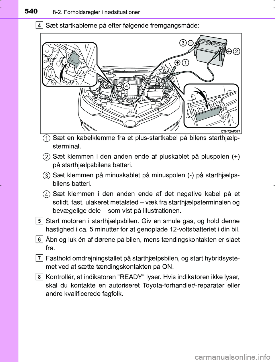 TOYOTA AURIS HYBRID 2016 Brugsanvisning (in Danish) 5408-2. Forholdsregler i nødsituationer
AURIS_HV_OM12L07DK
Sæt startkablerne på efter følgende fremgangsmåde:Sæt en kabelklemme fra et plus-startkabel på bilens starthjælp-
sterminal.
Sæt kle TOYOTA AURIS HYBRID 2016 Brugsanvisning (in Danish) 5408-2. Forholdsregler i nødsituationer
AURIS_HV_OM12L07DK
Sæt startkablerne på efter følgende fremgangsmåde:Sæt en kabelklemme fra et plus-startkabel på bilens starthjælp-
sterminal.
Sæt kle