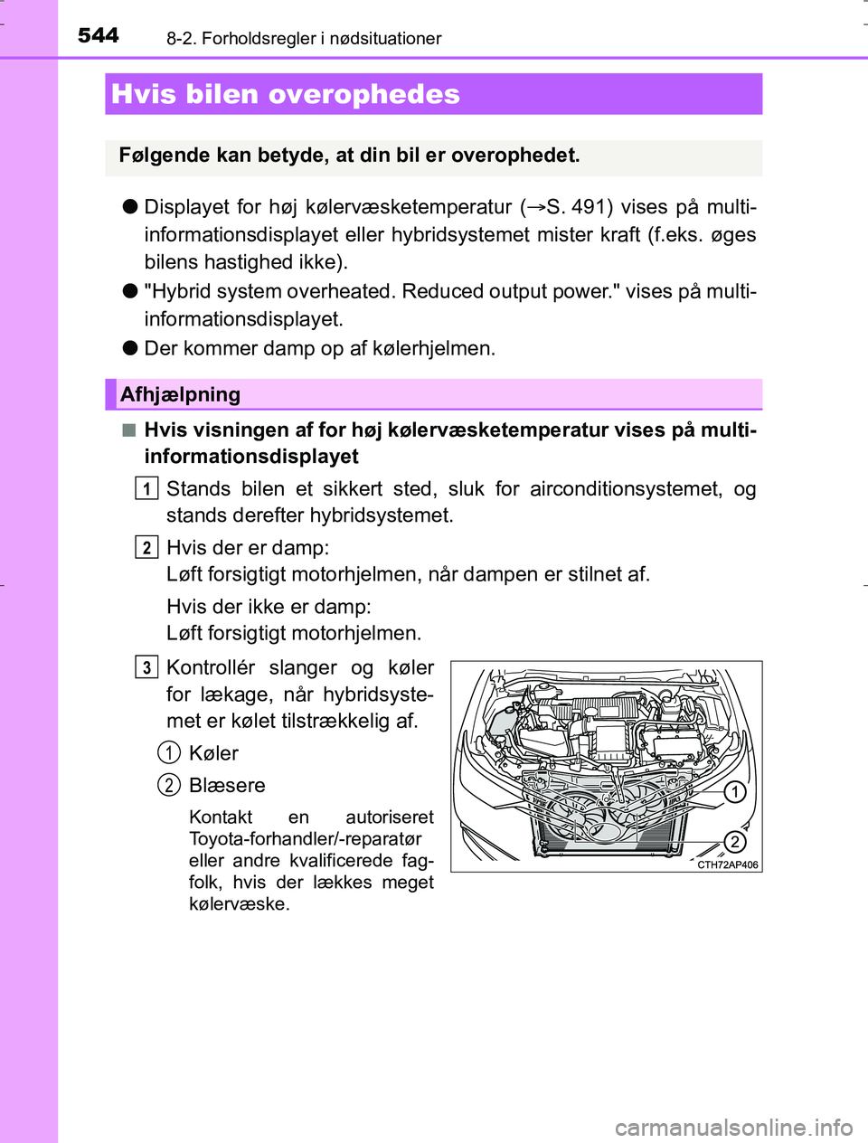 TOYOTA AURIS HYBRID 2016 Brugsanvisning (in Danish) 5448-2. Forholdsregler i nødsituationer
AURIS_HV_OM12L07DK
lDisplayet for høj kølervæsketemperatur ( S. 491) vises på multi-
informationsdispla yet eller hybridsystemet mister kraft (f.eks. ø TOYOTA AURIS HYBRID 2016 Brugsanvisning (in Danish) 5448-2. Forholdsregler i nødsituationer
AURIS_HV_OM12L07DK
lDisplayet for høj kølervæsketemperatur ( S. 491) vises på multi-
informationsdispla yet eller hybridsystemet mister kraft (f.eks. ø