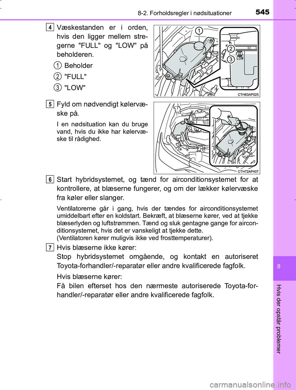 TOYOTA AURIS HYBRID 2016 Brugsanvisning (in Danish) 5458-2. Forholdsregler i nødsituationer
AURIS_HV_OM12L07DK
8
Hvis der opstår problemer
Væskestanden er i orden,
hvis den ligger mellem stre-
gerne "FULL" og "LOW" på
beholderen.Beholder
"FULL"
"LO TOYOTA AURIS HYBRID 2016 Brugsanvisning (in Danish) 5458-2. Forholdsregler i nødsituationer
AURIS_HV_OM12L07DK
8
Hvis der opstår problemer
Væskestanden er i orden,
hvis den ligger mellem stre-
gerne "FULL" og "LOW" på
beholderen.Beholder
"FULL"
"LO