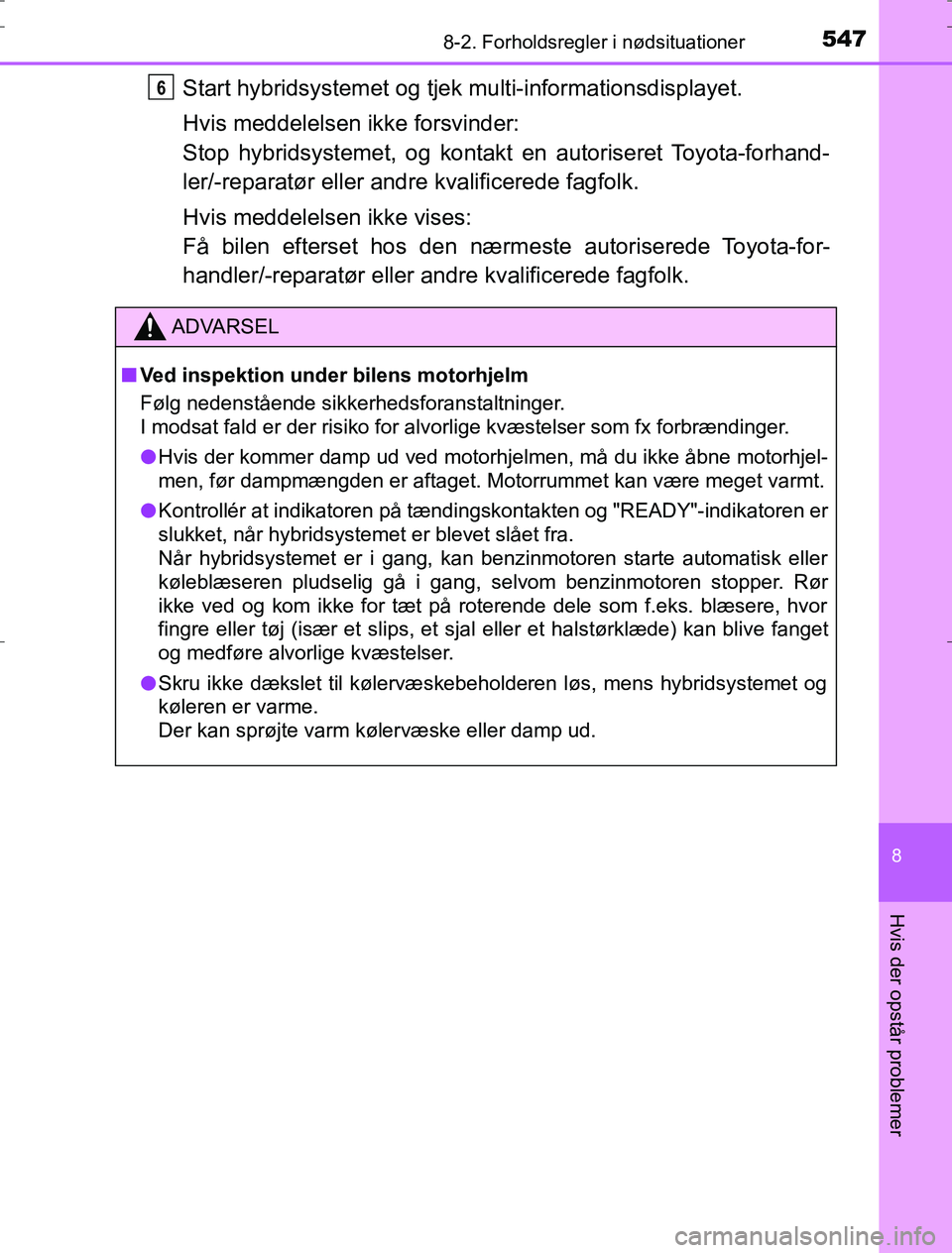 TOYOTA AURIS HYBRID 2016 Brugsanvisning (in Danish) 5478-2. Forholdsregler i nødsituationer
AURIS_HV_OM12L07DK
8
Hvis der opstår problemer
Start hybridsystemet og tjek multi-informationsdisplayet.
Hvis meddelelsen ikke forsvinder:
Stop hybridsystemet TOYOTA AURIS HYBRID 2016 Brugsanvisning (in Danish) 5478-2. Forholdsregler i nødsituationer
AURIS_HV_OM12L07DK
8
Hvis der opstår problemer
Start hybridsystemet og tjek multi-informationsdisplayet.
Hvis meddelelsen ikke forsvinder:
Stop hybridsystemet