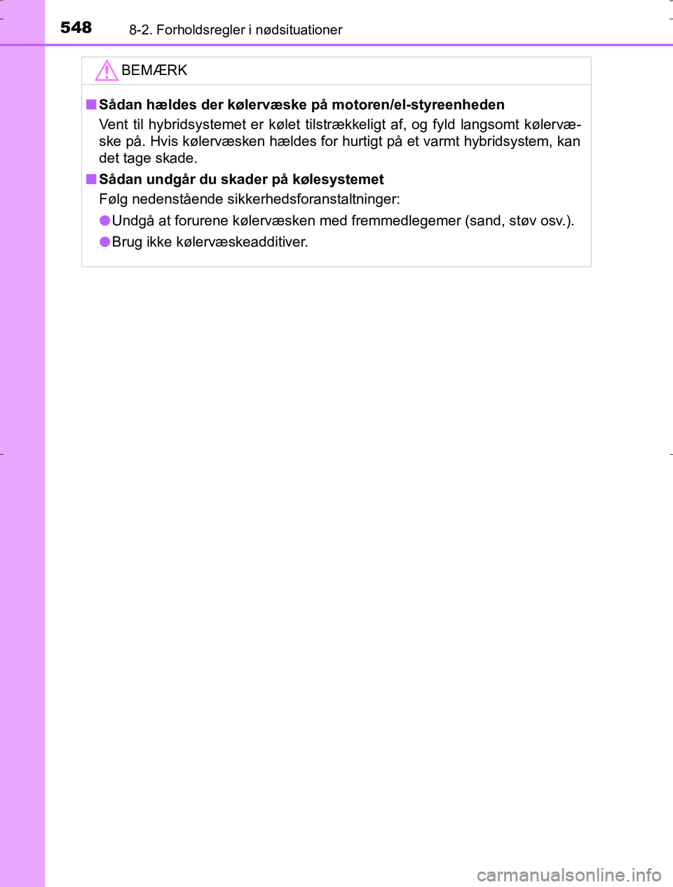 TOYOTA AURIS HYBRID 2016 Brugsanvisning (in Danish) 5488-2. Forholdsregler i nødsituationer
AURIS_HV_OM12L07DKBEMÆRK
n
Sådan hældes der kølervæske på motoren/el-styreenheden
Vent til hybridsystemet er kølet tilstrækkeligt af, og fyld langsomt TOYOTA AURIS HYBRID 2016 Brugsanvisning (in Danish) 5488-2. Forholdsregler i nødsituationer
AURIS_HV_OM12L07DKBEMÆRK
n
Sådan hældes der kølervæske på motoren/el-styreenheden
Vent til hybridsystemet er kølet tilstrækkeligt af, og fyld langsomt