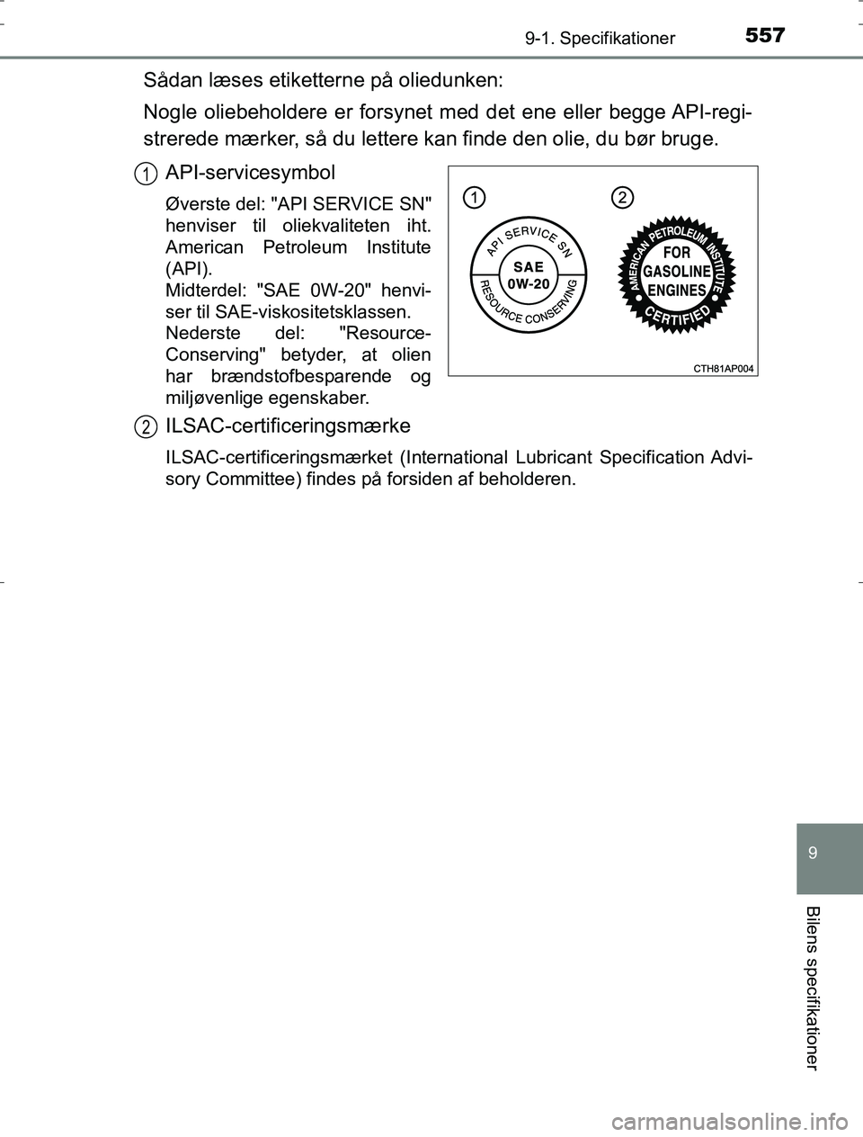 TOYOTA AURIS HYBRID 2016  Brugsanvisning (in Danish) 5579-1. Specifikationer
AURIS_HV_OM12L07DK
9
Bilens specifikationer
Sådan læses etiketterne på oliedunken:
Nogle oliebeholdere er forsynet med det ene eller begge API-regi-
strerede mærker, så du