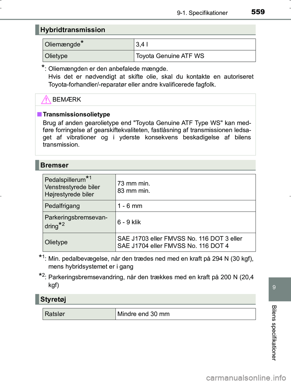 TOYOTA AURIS HYBRID 2016  Brugsanvisning (in Danish) 5599-1. Specifikationer
AURIS_HV_OM12L07DK
9
Bilens specifikationer
*: Oliemængden er den anbefalede mængde.Hvis det er nødvendigt at skifte olie, skal du kontakte en autoriseret
Toyota-forhandler/