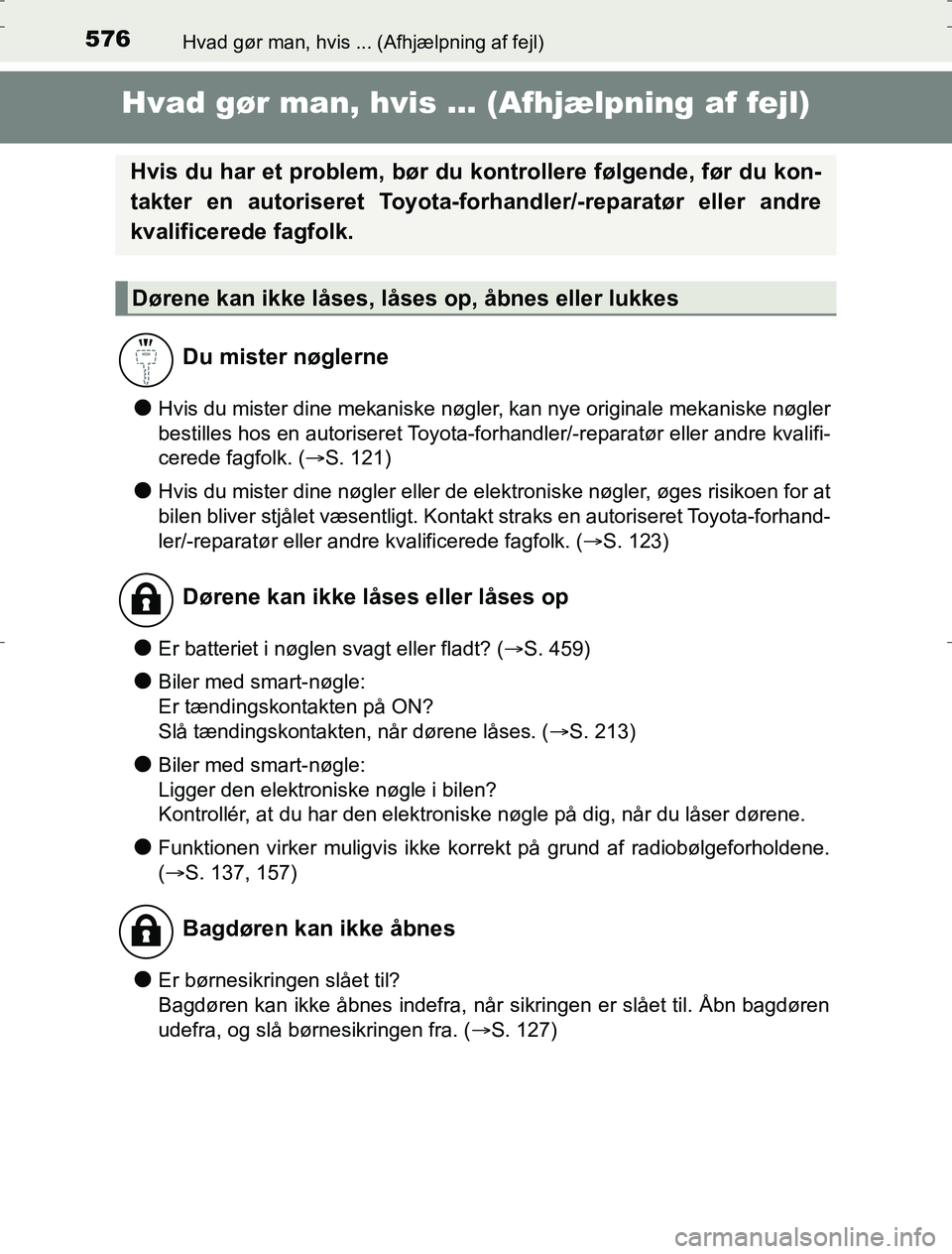 TOYOTA AURIS HYBRID 2017  Brugsanvisning (in Danish) 576
AURIS_HV_OM12L07DK
Hvad gør man, hvis ... (Afhjælpning af fejl)
Hvad gør man, hvis ... (Afhjælpning af fejl)
lHvis du mister dine mekaniske nøgler, kan nye originale mekaniske nøgler
bestill