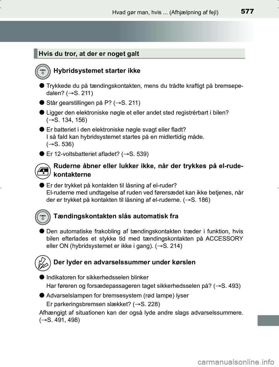TOYOTA AURIS HYBRID 2017  Brugsanvisning (in Danish) 577Hvad gør man, hvis ... (Afhjælpning af fejl)
AURIS_HV_OM12L07DK
lTrykkede du på tændingskontakten, mens du trådte kraftigt på bremsepe-
dalen? (S. 211)
lStår gearstillingen på P? (S. 