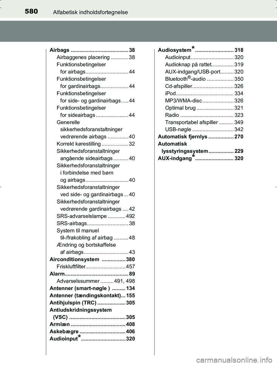 TOYOTA AURIS HYBRID 2017  Brugsanvisning (in Danish) 580Alfabetisk indholdsfortegnelse
AURIS_HV_OM12L07DK
Airbags ....................................... 38Airbaggenes placering ............ 38
Funktionsbetingelser 
for airbags..........................