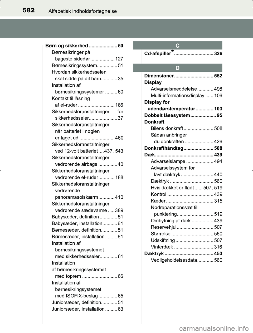 TOYOTA AURIS HYBRID 2017 Brugsanvisning (in Danish) 582Alfabetisk indholdsfortegnelse
AURIS_HV_OM12L07DK
Børn og sikkerhed ..................... 50Børnesikringer på
bageste sidedør .................. 127
Børnesikringssystem ............... 51
Hvo TOYOTA AURIS HYBRID 2017 Brugsanvisning (in Danish) 582Alfabetisk indholdsfortegnelse
AURIS_HV_OM12L07DK
Børn og sikkerhed ..................... 50Børnesikringer på
bageste sidedør .................. 127
Børnesikringssystem ............... 51
Hvo