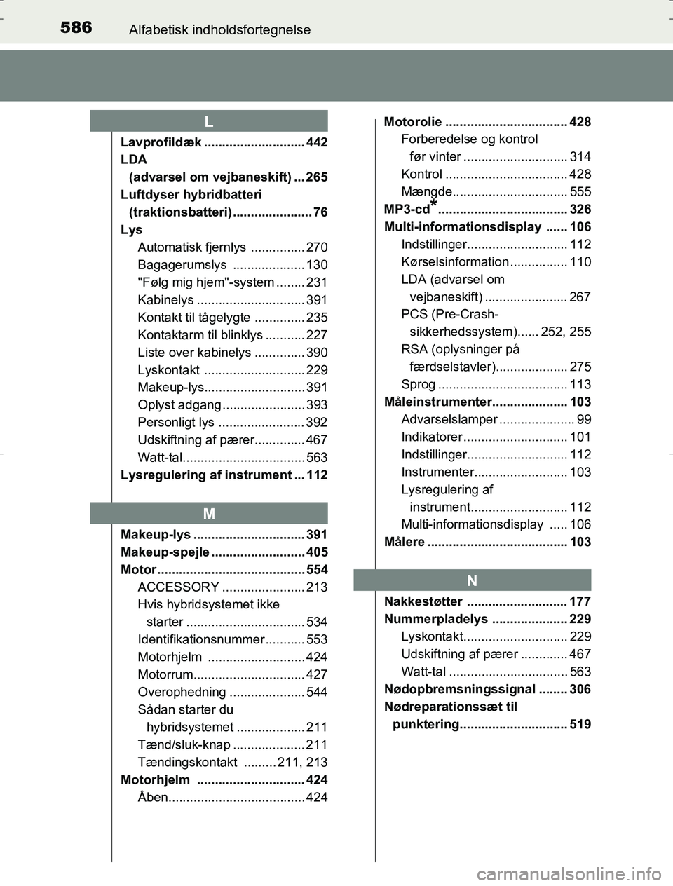 TOYOTA AURIS HYBRID 2017 Brugsanvisning (in Danish) 586Alfabetisk indholdsfortegnelse
AURIS_HV_OM12L07DK
Lavprofildæk ............................ 442
LDA (advarsel om vejbaneskift) ... 265
Luftdyser hybridbatteri (traktionsbatteri) ................. TOYOTA AURIS HYBRID 2017 Brugsanvisning (in Danish) 586Alfabetisk indholdsfortegnelse
AURIS_HV_OM12L07DK
Lavprofildæk ............................ 442
LDA (advarsel om vejbaneskift) ... 265
Luftdyser hybridbatteri (traktionsbatteri) .................