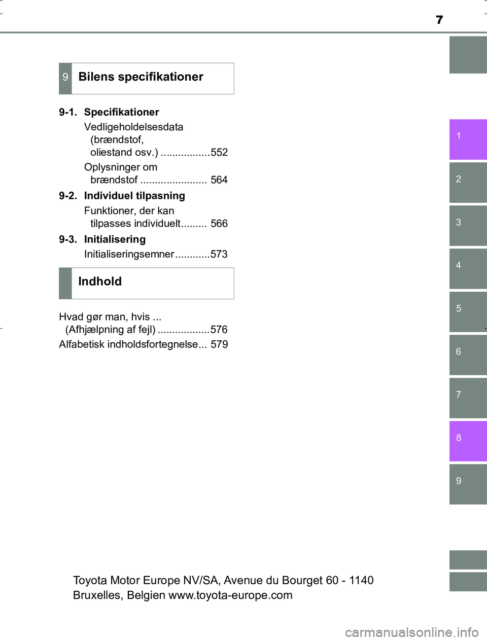 TOYOTA AURIS HYBRID 2017  Brugsanvisning (in Danish) 7
1
9 8
7 5 4
3
2
AURIS_HV_OM12L07DK
6
9-1. SpecifikationerVedligeholdelsesdata (brændstof, 
oliestand osv.) .................552
Oplysninger om  brændstof ....................... 564
9-2. Individue