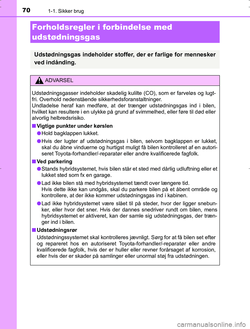 TOYOTA AURIS HYBRID 2016 Brugsanvisning (in Danish) 701-1. Sikker brug
AURIS_HV_OM12L07DK
Forholdsregler i forbindelse med
udstødningsgas
Udstødningsgas indeholder stoffer, der er farlige for mennesker
ved indånding.
ADVARSEL
Udstødningsgasser ind TOYOTA AURIS HYBRID 2016 Brugsanvisning (in Danish) 701-1. Sikker brug
AURIS_HV_OM12L07DK
Forholdsregler i forbindelse med
udstødningsgas
Udstødningsgas indeholder stoffer, der er farlige for mennesker
ved indånding.
ADVARSEL
Udstødningsgasser ind