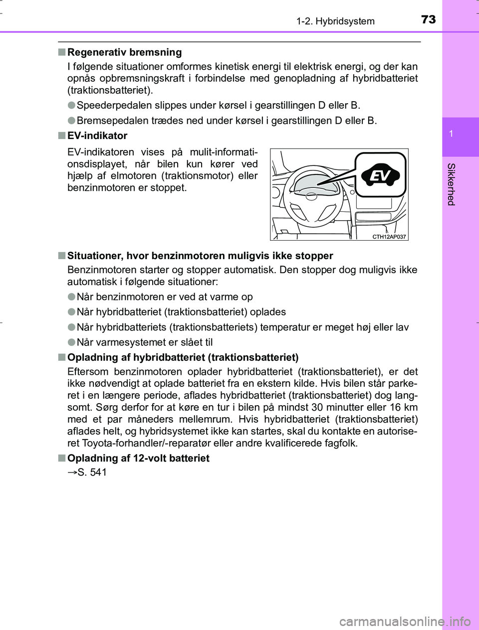 TOYOTA AURIS HYBRID 2017 Brugsanvisning (in Danish) 731-2. Hybridsystem
1
Sikkerhed
AURIS_HV_OM12L07DK
nRegenerativ bremsning
I følgende situationer omformes kinetisk energi til elektrisk energi, og der kan
opnås opbremsningskraft i forbindelse med TOYOTA AURIS HYBRID 2017 Brugsanvisning (in Danish) 731-2. Hybridsystem
1
Sikkerhed
AURIS_HV_OM12L07DK
nRegenerativ bremsning
I følgende situationer omformes kinetisk energi til elektrisk energi, og der kan
opnås opbremsningskraft i forbindelse med