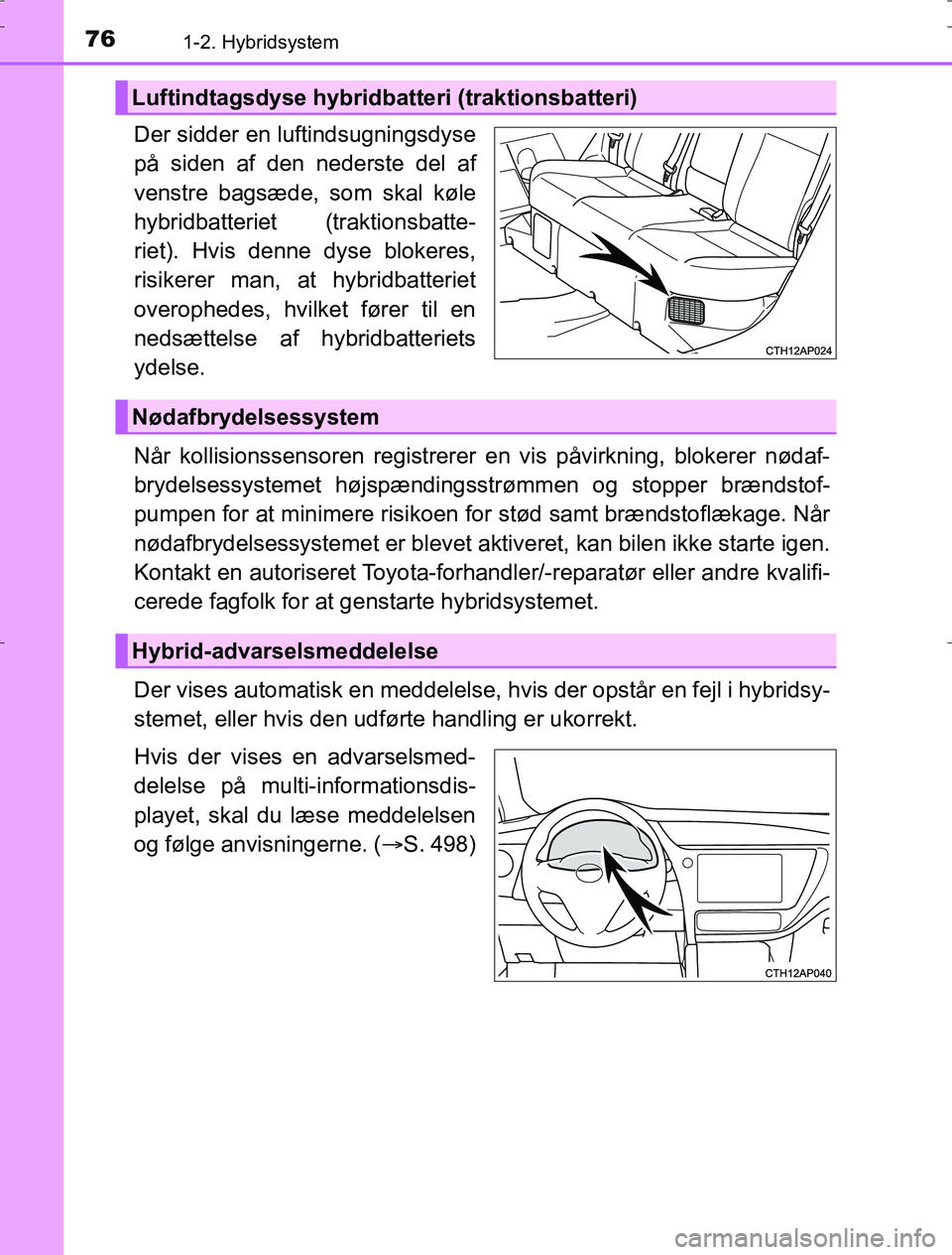 TOYOTA AURIS HYBRID 2016 Brugsanvisning (in Danish) 761-2. Hybridsystem
AURIS_HV_OM12L07DK
Der sidder en luftindsugningsdyse
på siden af den nederste del af
venstre bagsæde, som skal køle
hybridbatteriet (traktionsbatte-
riet). Hvis denne dyse blok TOYOTA AURIS HYBRID 2016 Brugsanvisning (in Danish) 761-2. Hybridsystem
AURIS_HV_OM12L07DK
Der sidder en luftindsugningsdyse
på siden af den nederste del af
venstre bagsæde, som skal køle
hybridbatteriet (traktionsbatte-
riet). Hvis denne dyse blok