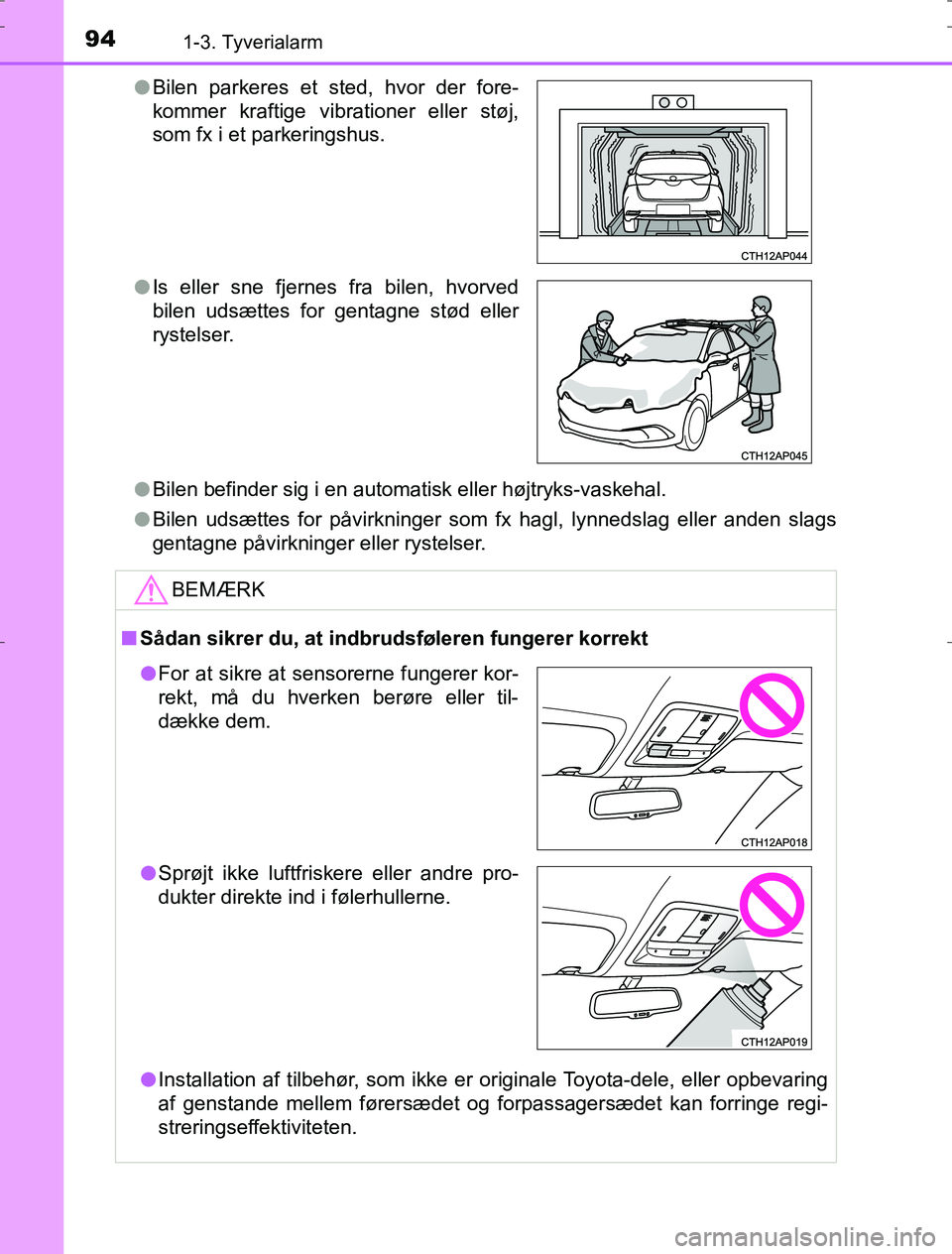 TOYOTA AURIS HYBRID 2016 Brugsanvisning (in Danish) 941-3. Tyverialarm
AURIS_HV_OM12L07DKl
Bilen befinder sig i en automatisk eller højtryks-vaskehal.
l Bilen udsættes for påvirkninger som fx hagl, lynnedslag eller anden slags
gentagne påvirkninger TOYOTA AURIS HYBRID 2016 Brugsanvisning (in Danish) 941-3. Tyverialarm
AURIS_HV_OM12L07DKl
Bilen befinder sig i en automatisk eller højtryks-vaskehal.
l Bilen udsættes for påvirkninger som fx hagl, lynnedslag eller anden slags
gentagne påvirkninger