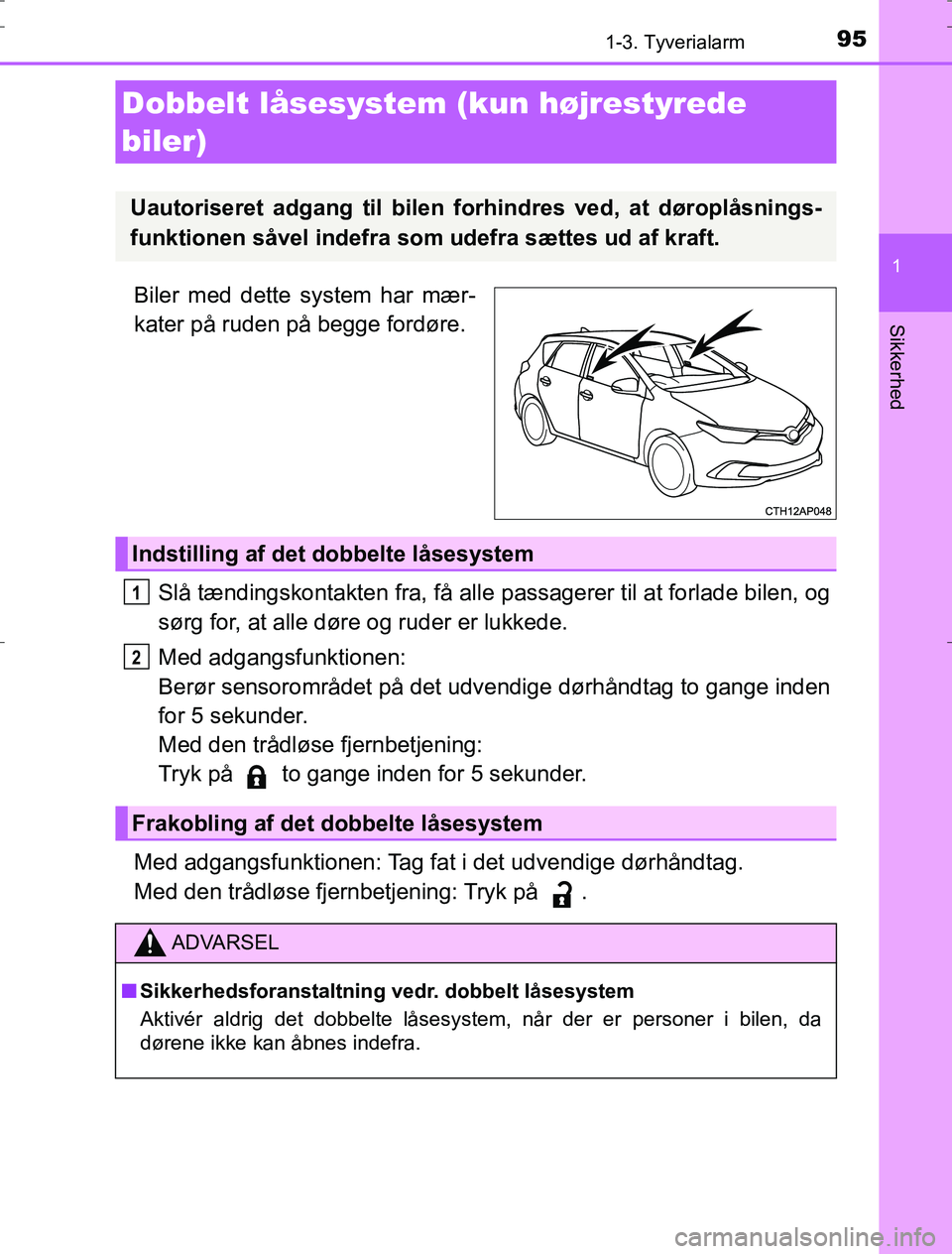 TOYOTA AURIS HYBRID 2016 Brugsanvisning (in Danish) 951-3. Tyverialarm
1
Sikkerhed
AURIS_HV_OM12L07DK
Biler med dette system har mær-
kater på ruden på begge fordøre.Slå tændingskontakten fra, få alle passagerer til at forlade bilen, og
sørg fo TOYOTA AURIS HYBRID 2016 Brugsanvisning (in Danish) 951-3. Tyverialarm
1
Sikkerhed
AURIS_HV_OM12L07DK
Biler med dette system har mær-
kater på ruden på begge fordøre.Slå tændingskontakten fra, få alle passagerer til at forlade bilen, og
sørg fo