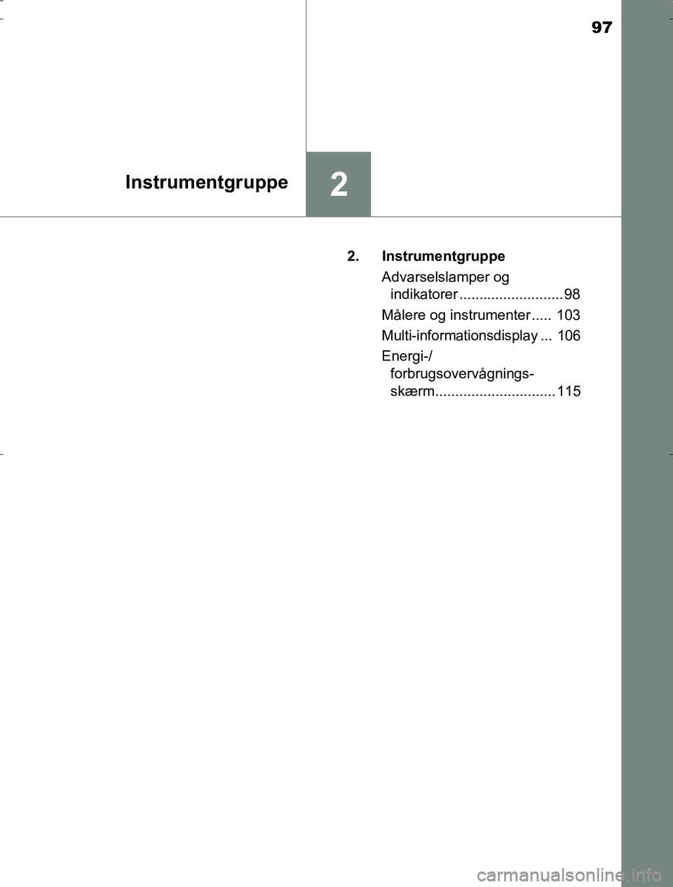 TOYOTA AURIS HYBRID 2017 Brugsanvisning (in Danish) 97
2Instrumentgruppe
AURIS_HV_OM12L07DK2. Instrumentgruppe
Advarselslamper og indikatorer ..........................98
Målere og instrumenter ..... 103
Multi-informationsdisplay ... 106
Energi-/ fo TOYOTA AURIS HYBRID 2017 Brugsanvisning (in Danish) 97
2Instrumentgruppe
AURIS_HV_OM12L07DK2. Instrumentgruppe
Advarselslamper og indikatorer ..........................98
Målere og instrumenter ..... 103
Multi-informationsdisplay ... 106
Energi-/ fo
