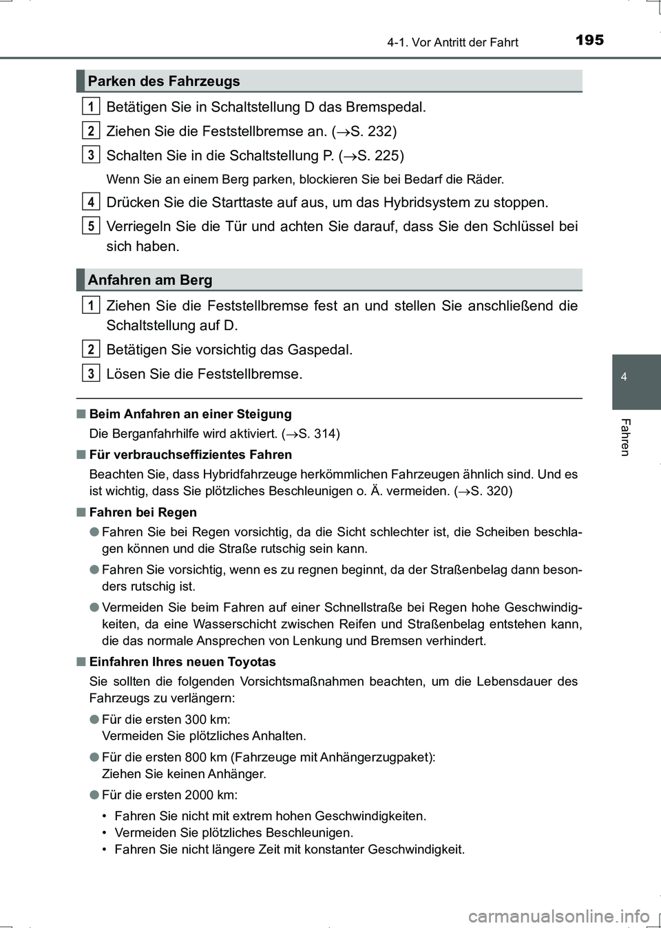 TOYOTA AURIS HYBRID 2017 Betriebsanleitungen (in German) 1954-1. Vor Antritt der Fahrt
4
Fahren
UK_AURIS_HV_HB_EM (OM12L09M)
Betätigen Sie in Schaltstellung D das Bremspedal.
Ziehen Sie die Feststellbremse an. (S. 232)
Schalten Sie in die Schaltstellung TOYOTA AURIS HYBRID 2017 Betriebsanleitungen (in German) 1954-1. Vor Antritt der Fahrt
4
Fahren
UK_AURIS_HV_HB_EM (OM12L09M)
Betätigen Sie in Schaltstellung D das Bremspedal.
Ziehen Sie die Feststellbremse an. (S. 232)
Schalten Sie in die Schaltstellung