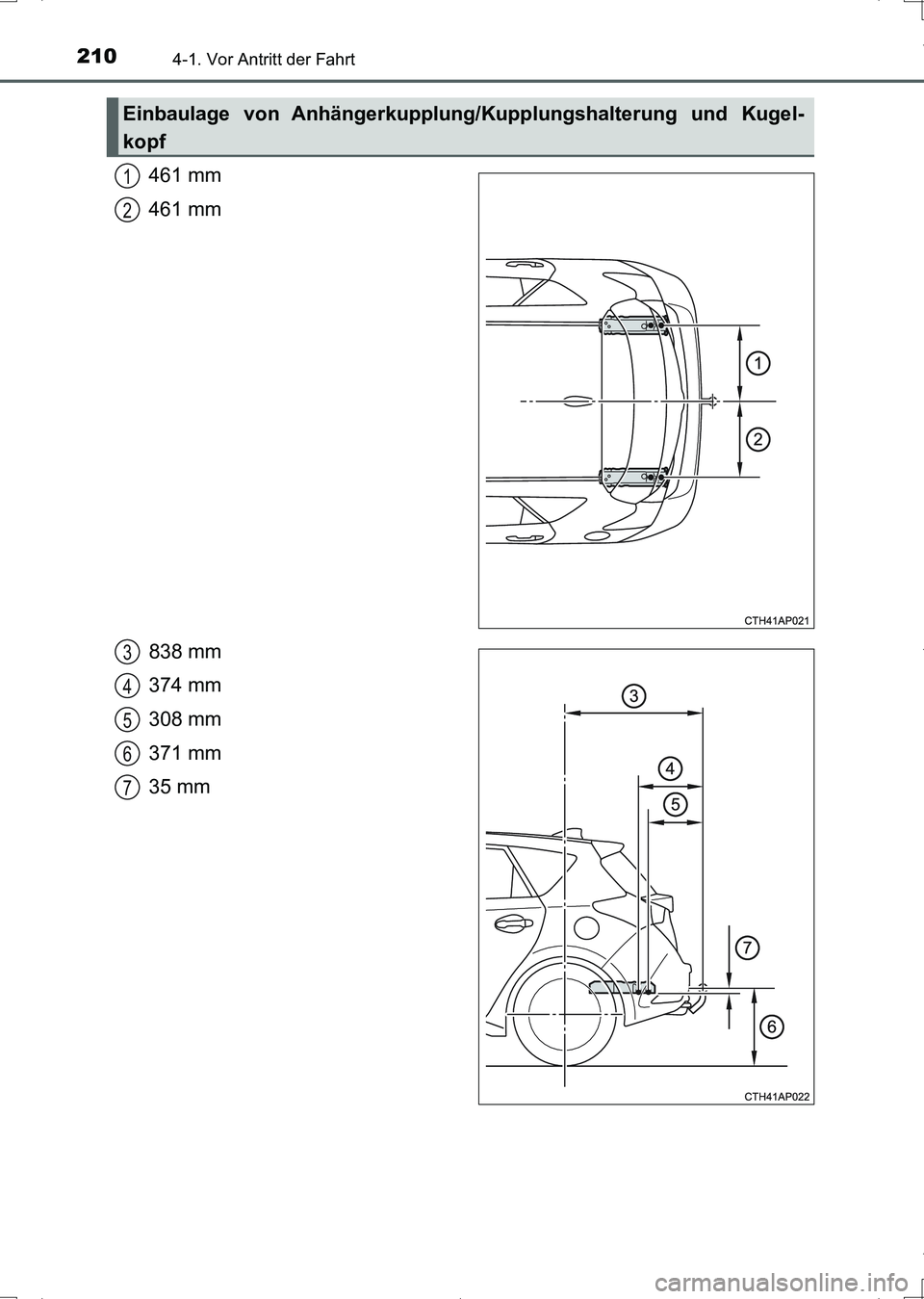 TOYOTA AURIS HYBRID 2017 Betriebsanleitungen (in German) 2104-1. Vor Antritt der Fahrt
UK_AURIS_HV_HB_EM (OM12L09M)
461 mm
461 mm
838 mm
374 mm
308 mm
371 mm
35 mm
Einbaulage von Anhängerkupplung/Kupplungshalterung und Kugel-
kopf
1
2
3
4
5
6
7
UK AURIS_HV TOYOTA AURIS HYBRID 2017 Betriebsanleitungen (in German) 2104-1. Vor Antritt der Fahrt
UK_AURIS_HV_HB_EM (OM12L09M)
461 mm
461 mm
838 mm
374 mm
308 mm
371 mm
35 mm
Einbaulage von Anhängerkupplung/Kupplungshalterung und Kugel-
kopf
1
2
3
4
5
6
7
UK AURIS_HV