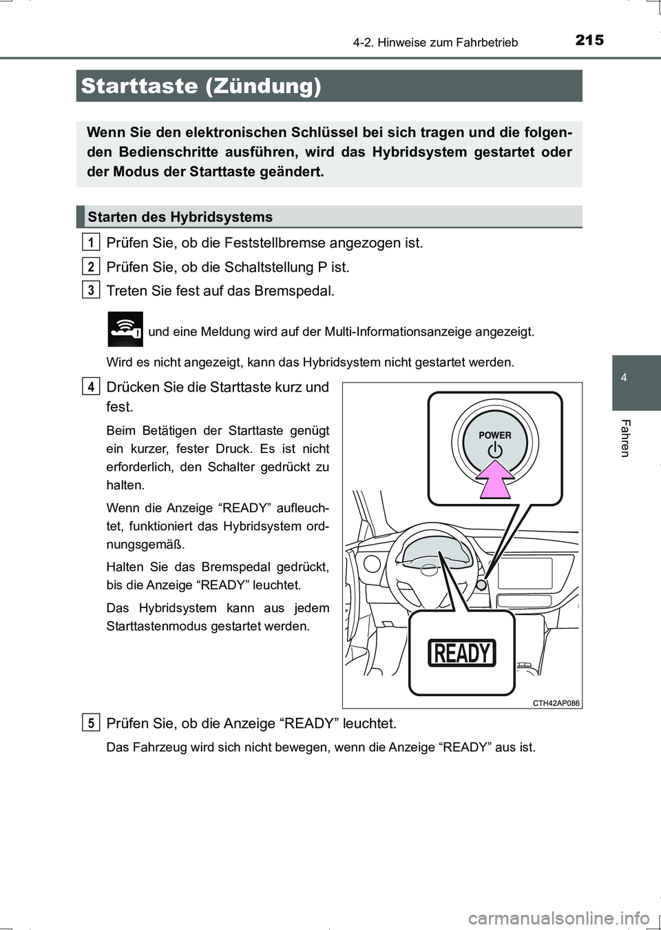 TOYOTA AURIS HYBRID 2017 Betriebsanleitungen (in German) 215
4
Fahren
UK_AURIS_HV_HB_EM (OM12L09M)
4-2. Hinweise zum Fahrbetrieb
Prüfen Sie, ob die Feststellbremse angezogen ist.
Prüfen Sie, ob die Schaltstellung P ist.
Treten Sie fest auf das Bremspedal. TOYOTA AURIS HYBRID 2017 Betriebsanleitungen (in German) 215
4
Fahren
UK_AURIS_HV_HB_EM (OM12L09M)
4-2. Hinweise zum Fahrbetrieb
Prüfen Sie, ob die Feststellbremse angezogen ist.
Prüfen Sie, ob die Schaltstellung P ist.
Treten Sie fest auf das Bremspedal.