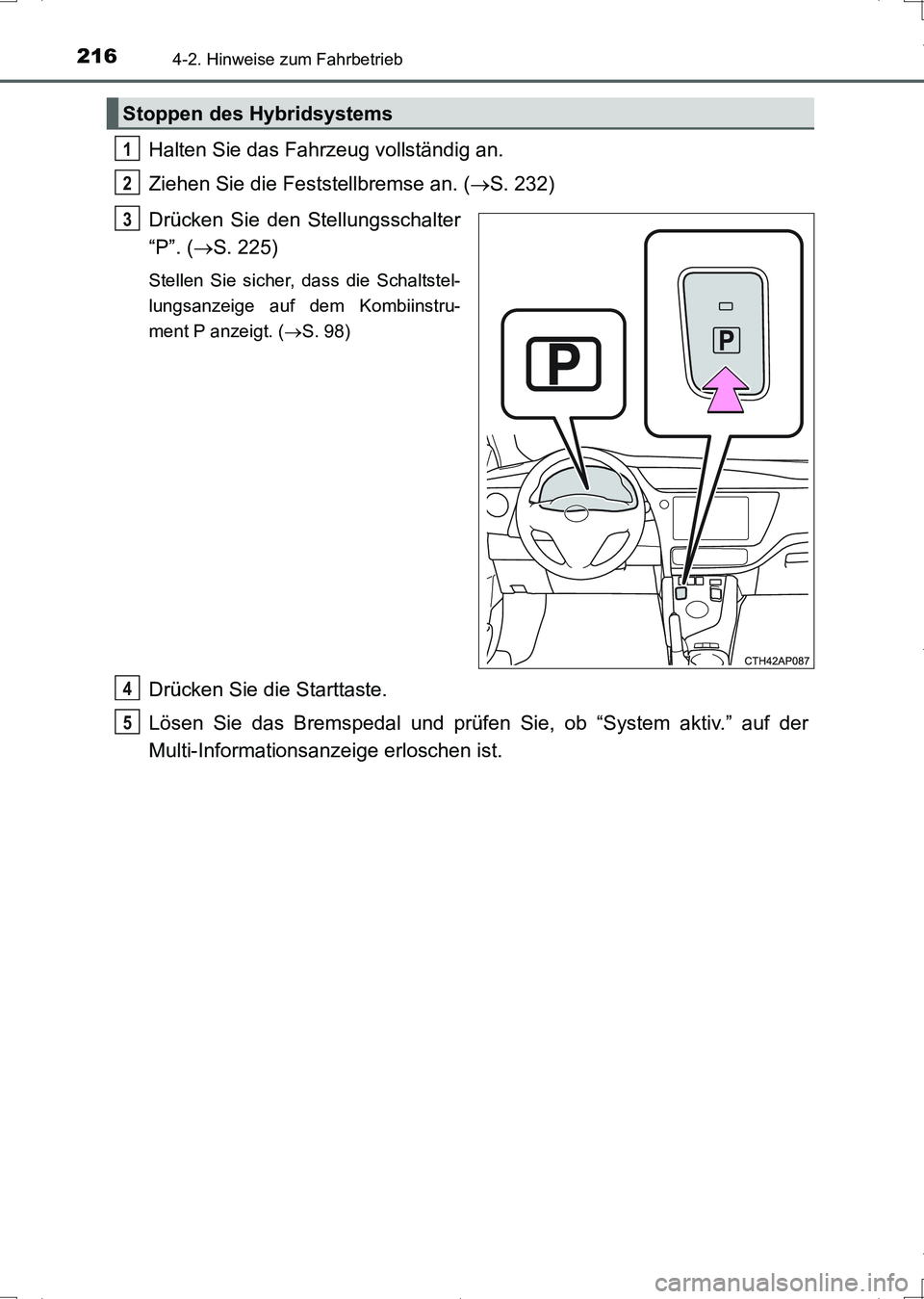TOYOTA AURIS HYBRID 2017 Betriebsanleitungen (in German) 2164-2. Hinweise zum Fahrbetrieb
UK_AURIS_HV_HB_EM (OM12L09M)
Halten Sie das Fahrzeug vollständig an.
Ziehen Sie die Feststellbremse an. (S. 232)
Drücken Sie den Stellungsschalter
“P”. (S. TOYOTA AURIS HYBRID 2017 Betriebsanleitungen (in German) 2164-2. Hinweise zum Fahrbetrieb
UK_AURIS_HV_HB_EM (OM12L09M)
Halten Sie das Fahrzeug vollständig an.
Ziehen Sie die Feststellbremse an. (S. 232)
Drücken Sie den Stellungsschalter
“P”. (S.