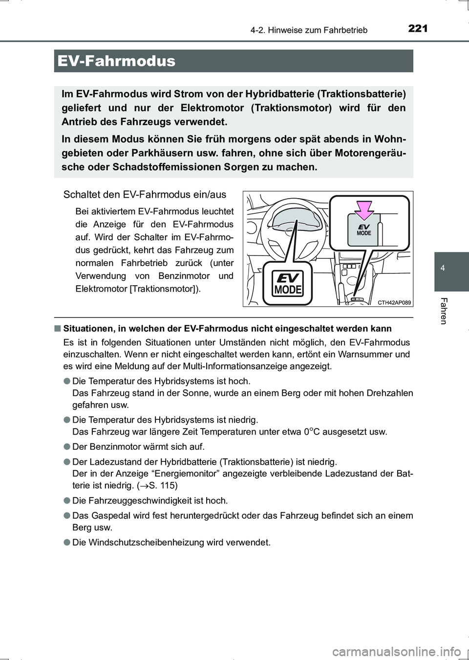TOYOTA AURIS HYBRID 2017 Betriebsanleitungen (in German) 2214-2. Hinweise zum Fahrbetrieb
4
Fahren
UK_AURIS_HV_HB_EM (OM12L09M)
Schaltet den EV-Fahrmodus ein/aus
Bei aktiviertem EV-Fahrmodus leuchtet
die Anzeige für den EV-Fahrmodus
auf. Wird der Schalter TOYOTA AURIS HYBRID 2017 Betriebsanleitungen (in German) 2214-2. Hinweise zum Fahrbetrieb
4
Fahren
UK_AURIS_HV_HB_EM (OM12L09M)
Schaltet den EV-Fahrmodus ein/aus
Bei aktiviertem EV-Fahrmodus leuchtet
die Anzeige für den EV-Fahrmodus
auf. Wird der Schalter