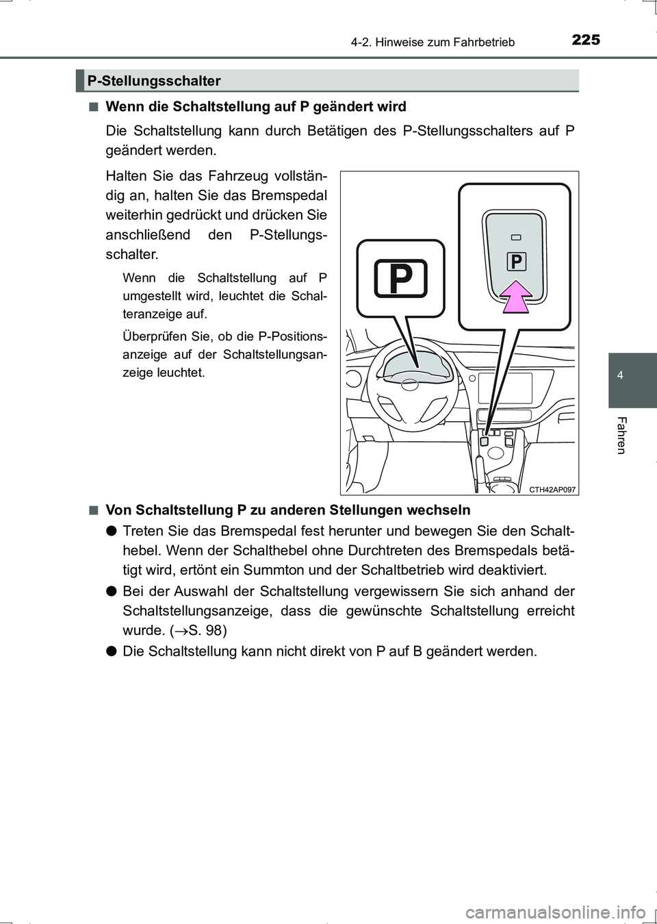 TOYOTA AURIS HYBRID 2017 Betriebsanleitungen (in German) 2254-2. Hinweise zum Fahrbetrieb
4
Fahren
UK_AURIS_HV_HB_EM (OM12L09M)■
Wenn die Schaltstellung auf P geändert wird
Die Schaltstellung kann durch Betätigen des P-Stellungsschalters auf P
geändert TOYOTA AURIS HYBRID 2017 Betriebsanleitungen (in German) 2254-2. Hinweise zum Fahrbetrieb
4
Fahren
UK_AURIS_HV_HB_EM (OM12L09M)■
Wenn die Schaltstellung auf P geändert wird
Die Schaltstellung kann durch Betätigen des P-Stellungsschalters auf P
geändert