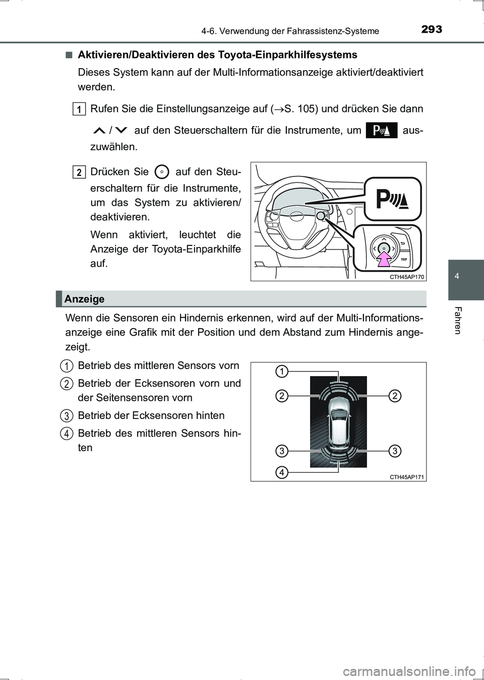 TOYOTA AURIS HYBRID 2017 Betriebsanleitungen (in German) 2934-6. Verwendung der Fahrassistenz-Systeme
4
Fahren
UK_AURIS_HV_HB_EM (OM12L09M)■
Aktivieren/Deaktivieren des Toyota-Einparkhilfesystems
Dieses System kann auf der Multi-Informationsanzeige aktivi TOYOTA AURIS HYBRID 2017 Betriebsanleitungen (in German) 2934-6. Verwendung der Fahrassistenz-Systeme
4
Fahren
UK_AURIS_HV_HB_EM (OM12L09M)■
Aktivieren/Deaktivieren des Toyota-Einparkhilfesystems
Dieses System kann auf der Multi-Informationsanzeige aktivi