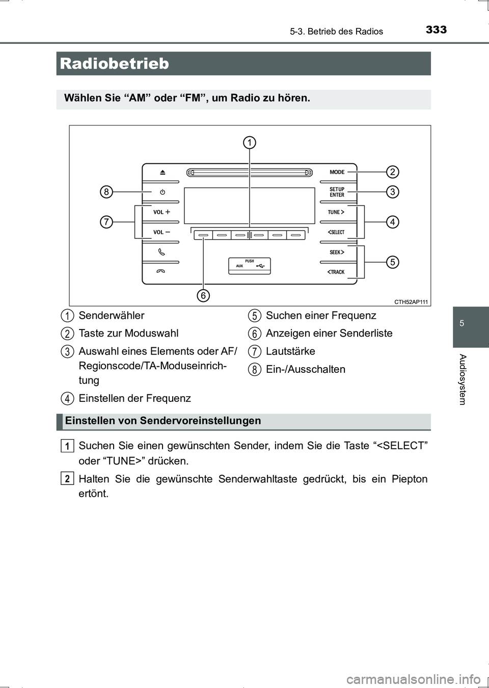 TOYOTA AURIS HYBRID 2017 Betriebsanleitungen (in German) 333
5
Audiosystem
UK_AURIS_HV_HB_EM (OM12L09M)
5-3. Betrieb des Radios
Suchen Sie einen gewünschten Sender, indem Sie die Taste “<SELECT”
oder “TUNE>” drücken.
Halten Sie die gewünschte Sen TOYOTA AURIS HYBRID 2017 Betriebsanleitungen (in German) 333
5
Audiosystem
UK_AURIS_HV_HB_EM (OM12L09M)
5-3. Betrieb des Radios
Suchen Sie einen gewünschten Sender, indem Sie die Taste “<SELECT”
oder “TUNE>” drücken.
Halten Sie die gewünschte Sen