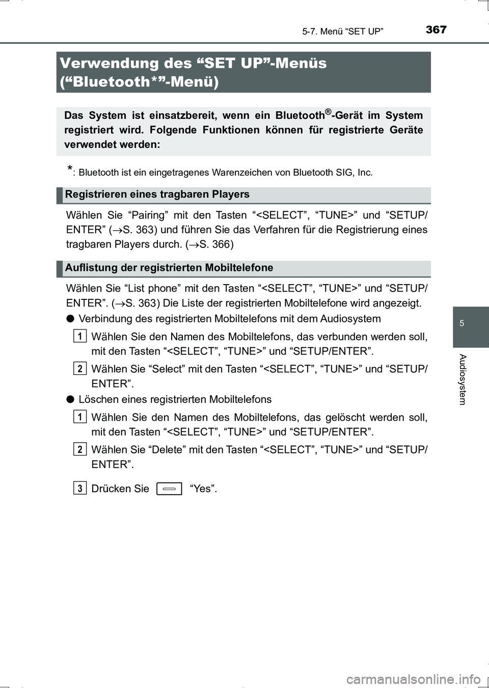 TOYOTA AURIS HYBRID 2017 Betriebsanleitungen (in German) 367
5
Audiosystem
UK_AURIS_HV_HB_EM (OM12L09M)
5-7. Menü “SET UP”
*: Bluetooth ist ein eingetragenes Warenzeichen von Bluetooth SIG, Inc.
Wählen Sie “Pairing” mit den Tasten “<SELECT”, TOYOTA AURIS HYBRID 2017 Betriebsanleitungen (in German) 367
5
Audiosystem
UK_AURIS_HV_HB_EM (OM12L09M)
5-7. Menü “SET UP”
*: Bluetooth ist ein eingetragenes Warenzeichen von Bluetooth SIG, Inc.
Wählen Sie “Pairing” mit den Tasten “<SELECT”,
