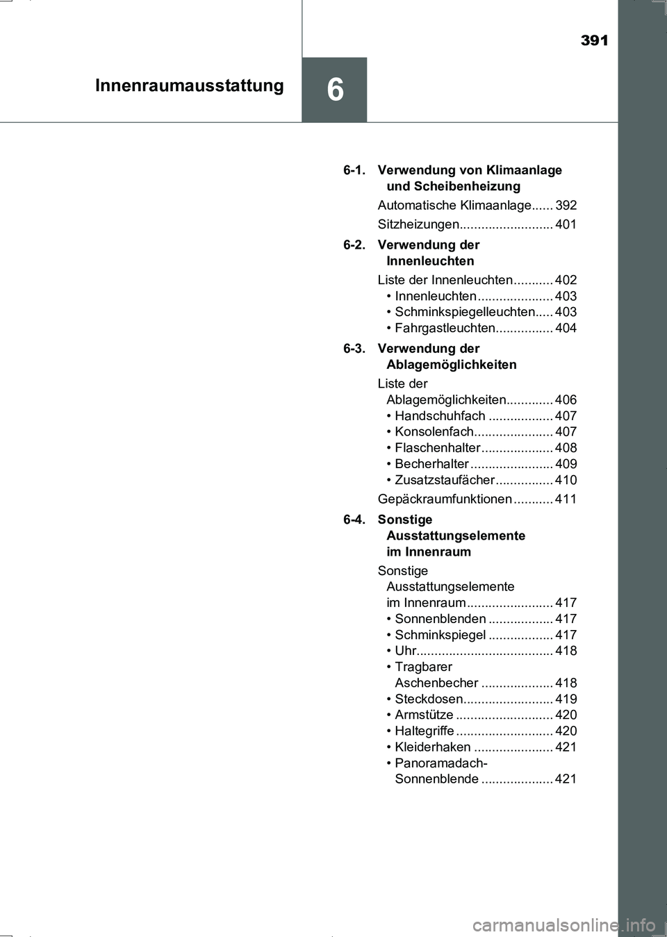TOYOTA AURIS HYBRID 2017  Betriebsanleitungen (in German) 391
6Innenraumausstattung
UK_AURIS_HV_HB_EM (OM12L09M)6-1.  Verwendung von Klimaanlage 
und Scheibenheizung
Automatische Klimaanlage...... 392
Sitzheizungen.......................... 401
6-2. Verwendu