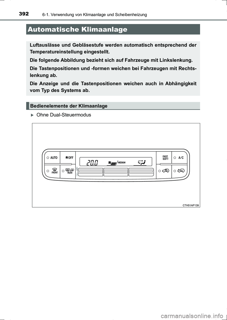 TOYOTA AURIS HYBRID 2017  Betriebsanleitungen (in German) 392
UK_AURIS_HV_HB_EM (OM12L09M)
6-1. Verwendung von Klimaanlage und Scheibenheizung
Ohne Dual-Steuermodus
Automatische Klimaanlage
Luftauslässe und Gebläsestufe werden automatisch entsprechend d