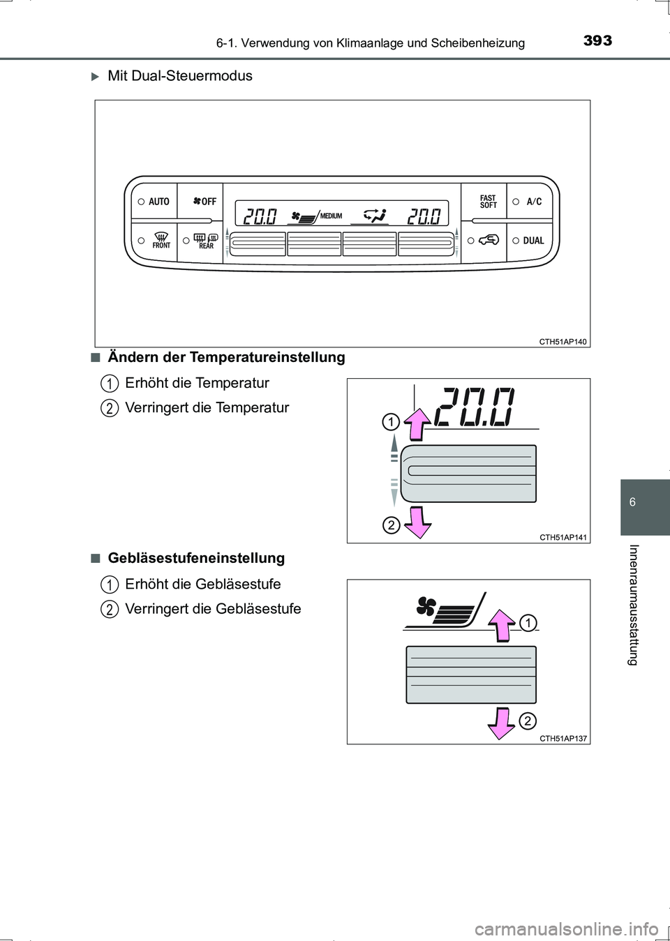TOYOTA AURIS HYBRID 2017  Betriebsanleitungen (in German) 3936-1. Verwendung von Klimaanlage und Scheibenheizung
6
Innenraumausstattung
UK_AURIS_HV_HB_EM (OM12L09M)
Mit Dual-Steuermodus
■Ändern der Temperatureinstellung
Erhöht die Temperatur
Verringer