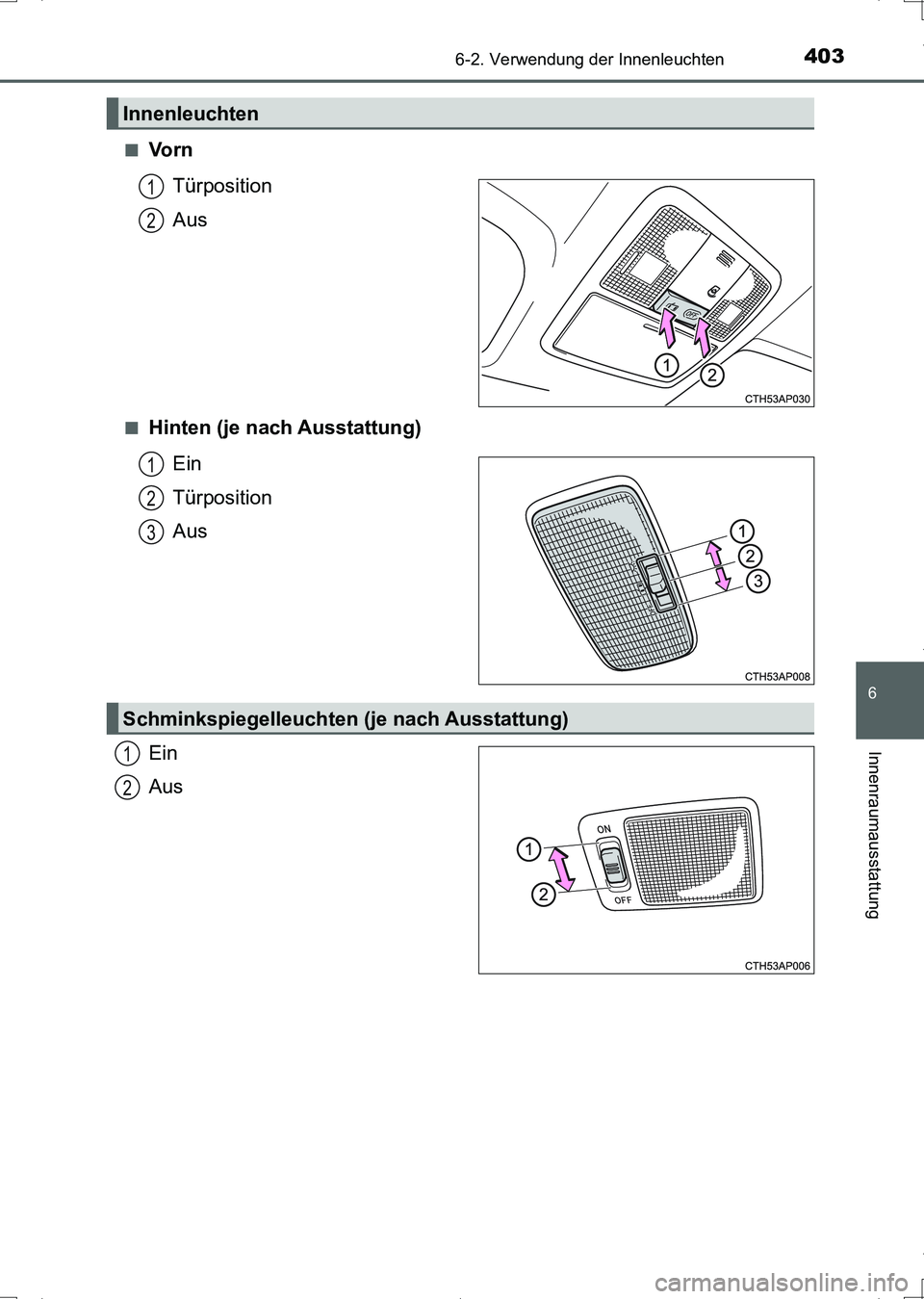 TOYOTA AURIS HYBRID 2017 Betriebsanleitungen (in German) 4036-2. Verwendung der Innenleuchten
6
Innenraumausstattung
UK_AURIS_HV_HB_EM (OM12L09M)■
Vo r n
Türposition
Aus
■Hinten (je nach Ausstattung)
Ein
Türposition
Aus
Ein
Aus
Innenleuchten
1
2
1
2
3 TOYOTA AURIS HYBRID 2017 Betriebsanleitungen (in German) 4036-2. Verwendung der Innenleuchten
6
Innenraumausstattung
UK_AURIS_HV_HB_EM (OM12L09M)■
Vo r n
Türposition
Aus
■Hinten (je nach Ausstattung)
Ein
Türposition
Aus
Ein
Aus
Innenleuchten
1
2
1
2
3