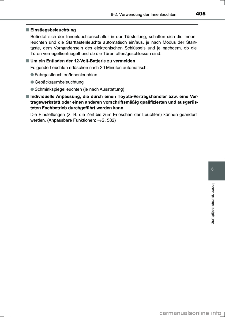TOYOTA AURIS HYBRID 2017 Betriebsanleitungen (in German) 4056-2. Verwendung der Innenleuchten
6
Innenraumausstattung
UK_AURIS_HV_HB_EM (OM12L09M)
■Einstiegsbeleuchtung
Befindet sich der Innenleuchtenschalter in der Türstellung, schalten sich die Innen-
l TOYOTA AURIS HYBRID 2017 Betriebsanleitungen (in German) 4056-2. Verwendung der Innenleuchten
6
Innenraumausstattung
UK_AURIS_HV_HB_EM (OM12L09M)
■Einstiegsbeleuchtung
Befindet sich der Innenleuchtenschalter in der Türstellung, schalten sich die Innen-
l